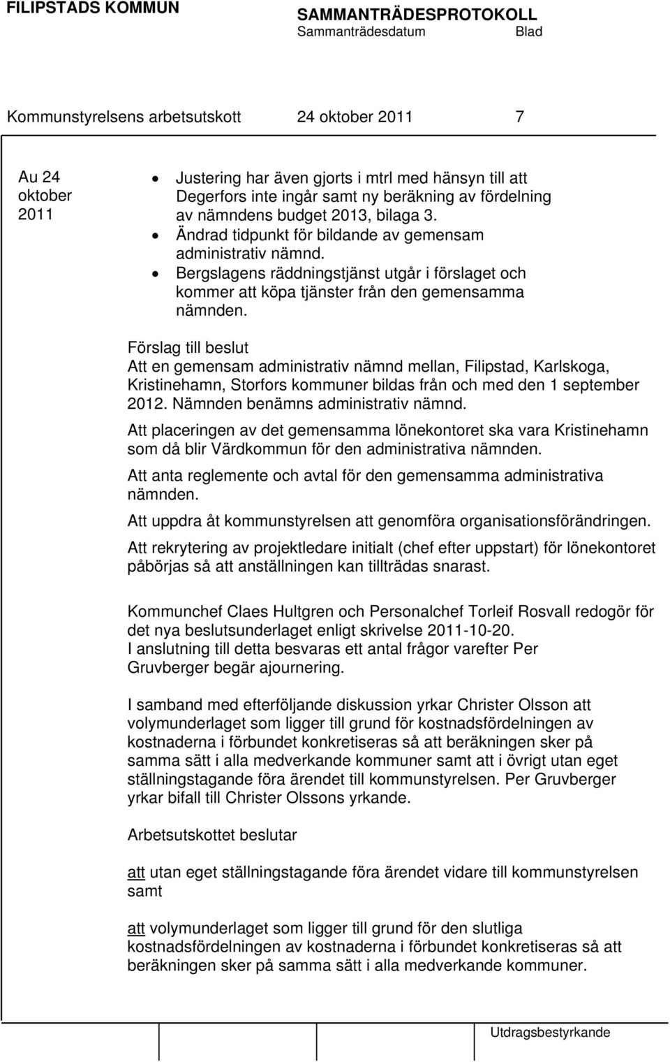 Förslag till beslut Att en gemensam administrativ nämnd mellan, Filipstad, Karlskoga, Kristinehamn, Storfors kommuner bildas från och med den 1 september 2012. Nämnden benämns administrativ nämnd.