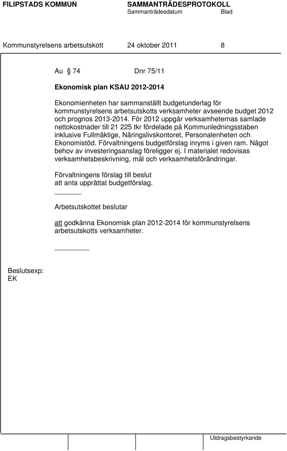 För 2012 uppgår verksamheternas samlade nettokostnader till 21 225 tkr fördelade på Kommunledningsstaben inklusive Fullmäktige, Näringslivskontoret, Personalenheten och Ekonomistöd.