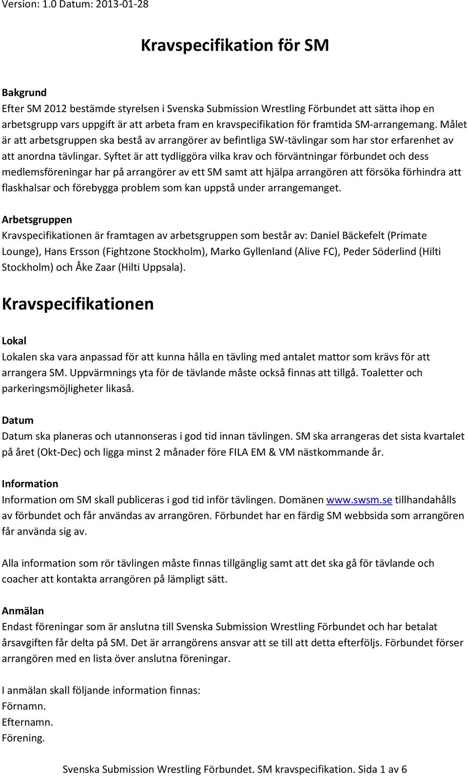 Syftet är att tydliggöra vilka krav och förväntningar förbundet och dess medlemsföreningar har på arrangörer av ett SM samt att hjälpa arrangören att försöka förhindra att flaskhalsar och förebygga