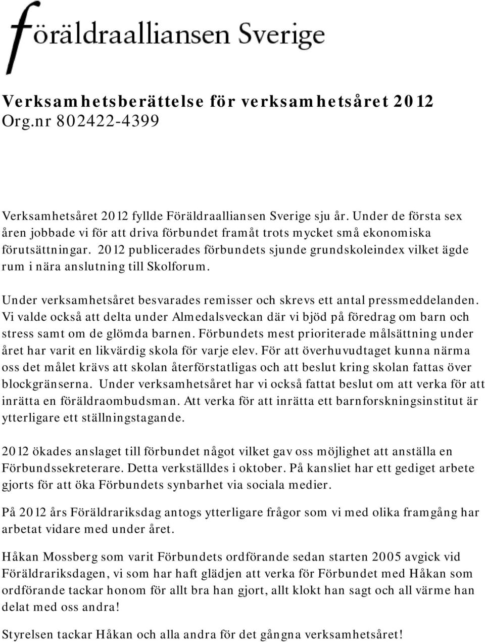 2012 publicerades förbundets sjunde grundskoleindex vilket ägde rum i nära anslutning till Skolforum. Under verksamhetsåret besvarades remisser och skrevs ett antal pressmeddelanden.