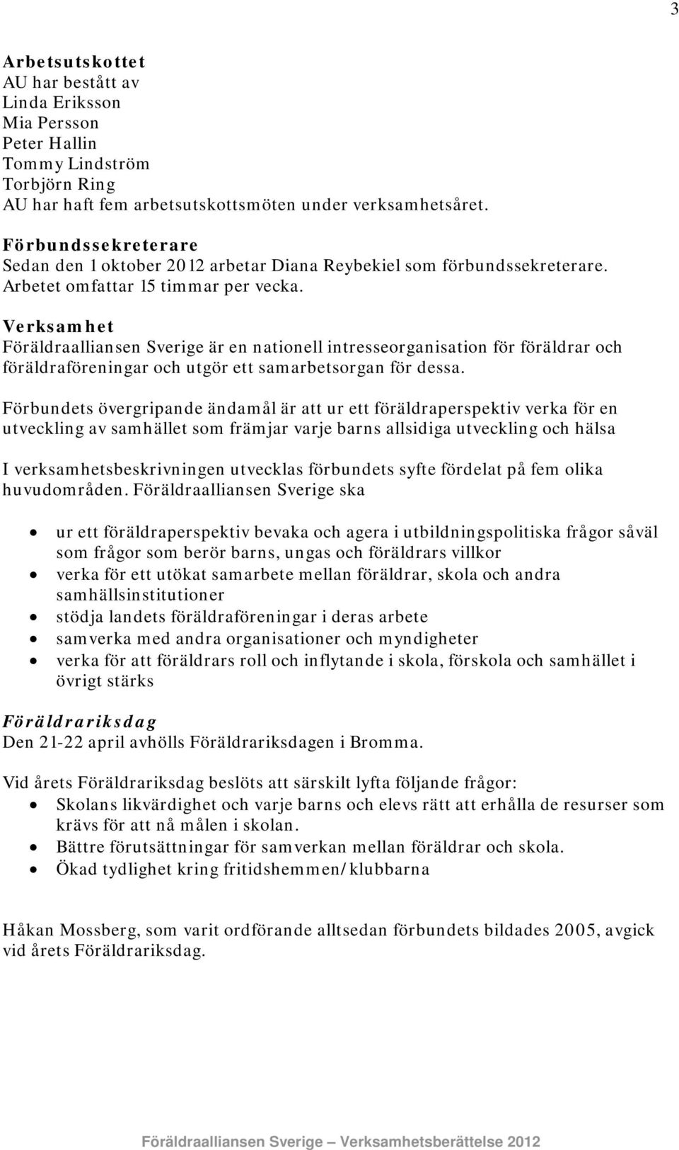 Verksamhet Föräldraalliansen Sverige är en nationell intresseorganisation för föräldrar och föräldraföreningar och utgör ett samarbetsorgan för dessa.