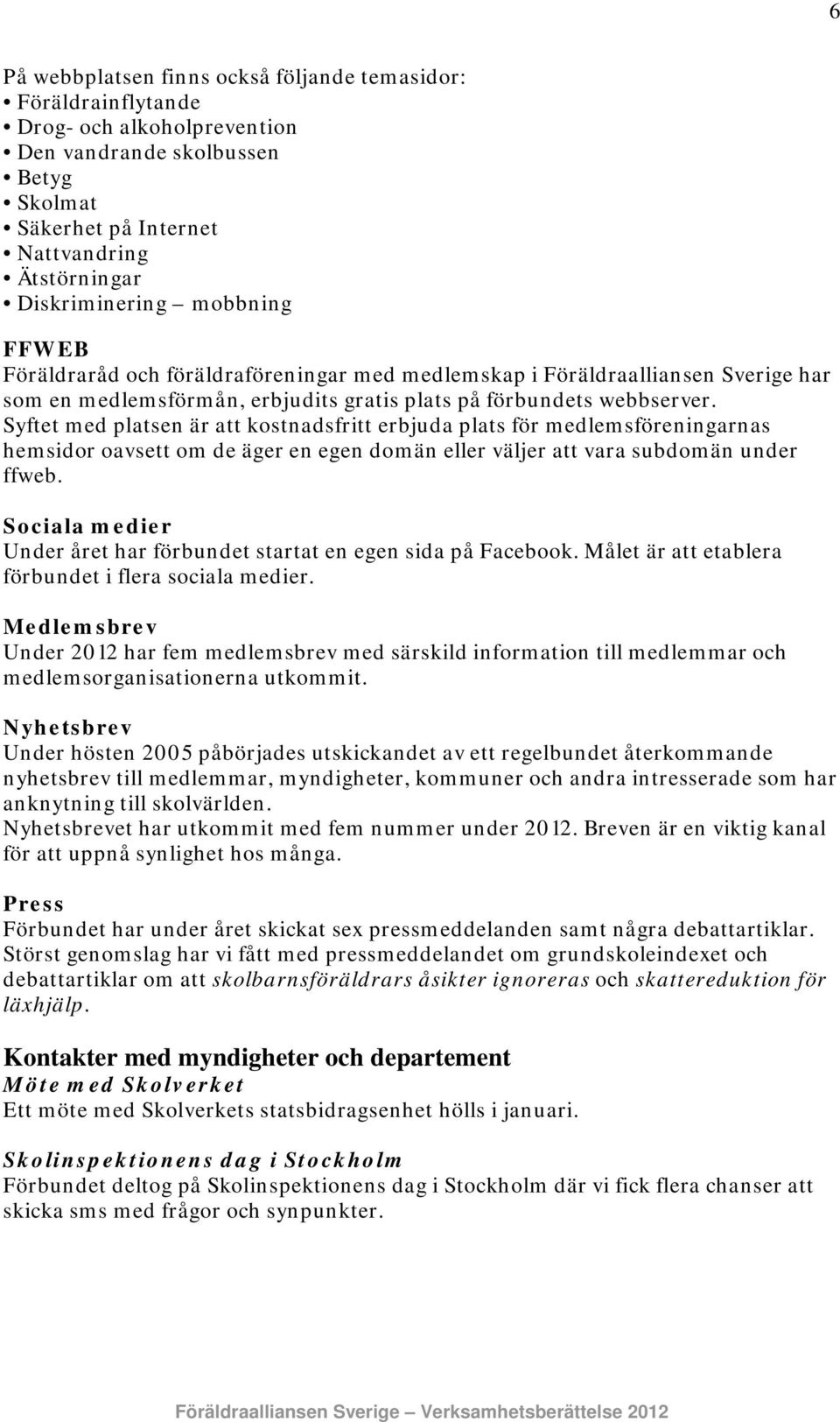 Syftet med platsen är att kostnadsfritt erbjuda plats för medlemsföreningarnas hemsidor oavsett om de äger en egen domän eller väljer att vara subdomän under ffweb.