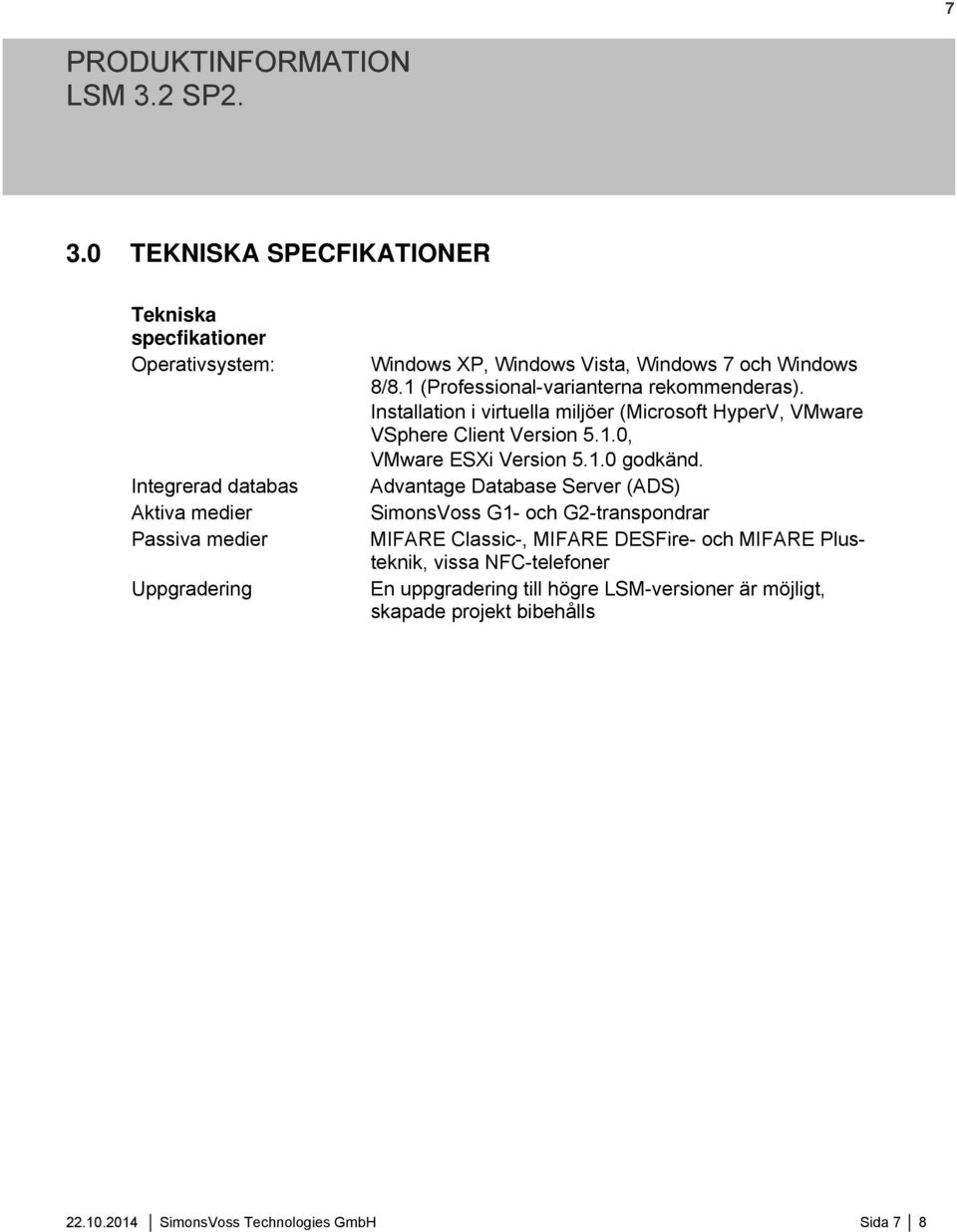 Installation i virtuella miljöer (Microsoft HyperV, VMware VSphere Client Version 5.1.0, VMware ESXi Version 5.1.0 godkänd.