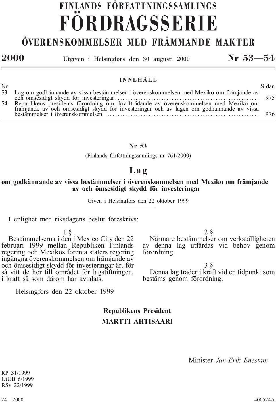 .. 975 54 Republikens presidents förordning om ikraftträdande av överenskommelsen med Mexiko om främjande av och ömsesidigt skydd för investeringar och av lagen om godkännande av vissa bestämmelser i