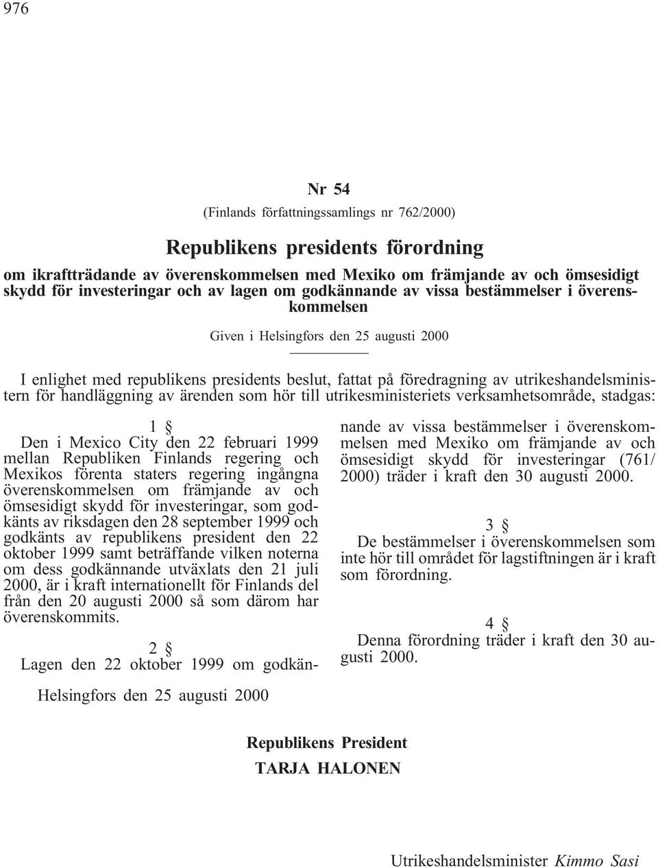 för handläggning av ärenden som hör till utrikesministeriets verksamhetsområde, stadgas: 1 Den i Mexico City den 22 februari 1999 mellan Republiken Finlands regering och Mexikos förenta staters