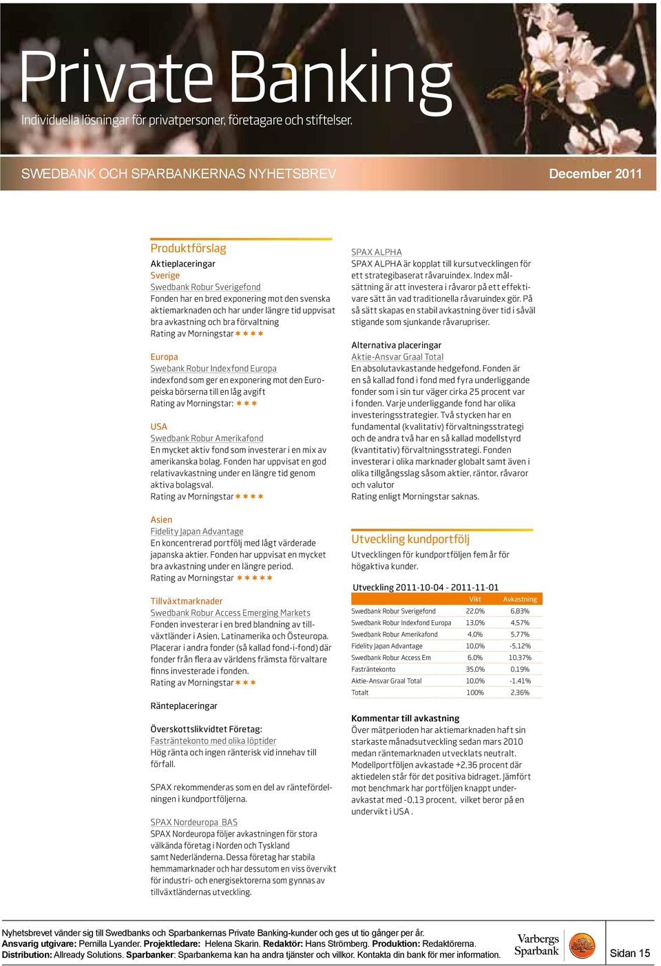 Morningstar: USA Swedbank Robur Amerikafond En mycket aktiv fond som investerar i en mix av amerikanska bolag. Fonden har uppvisat en god relativavkastning under en längre tid genom aktiva bolagsval.