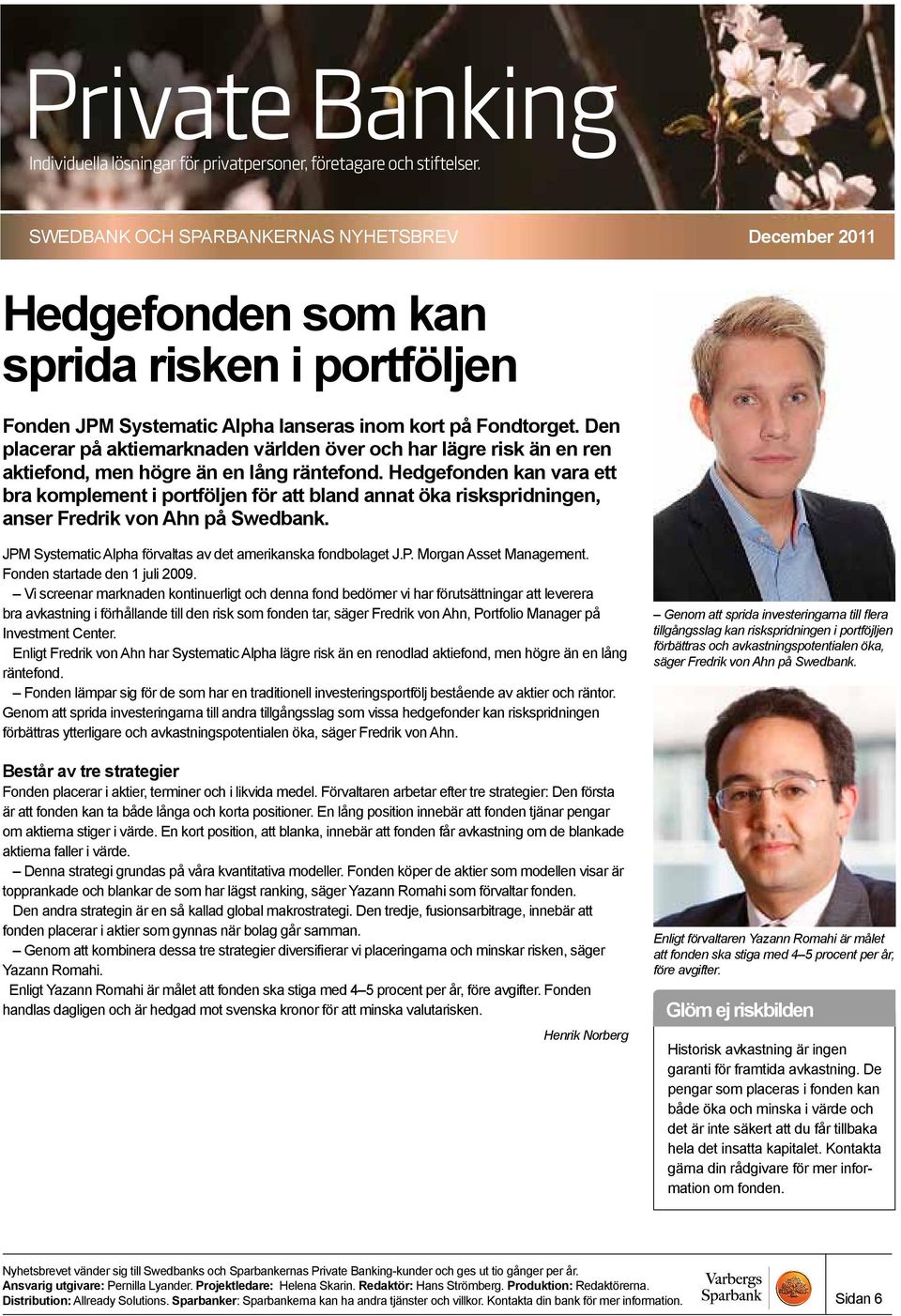 Hedgefonden kan vara ett bra komplement i portföljen för att bland annat öka riskspridningen, anser Fredrik von Ahn på Swedbank. JPM Systematic Alpha förvaltas av det amerikanska fondbolaget J.P. Morgan Asset Management.