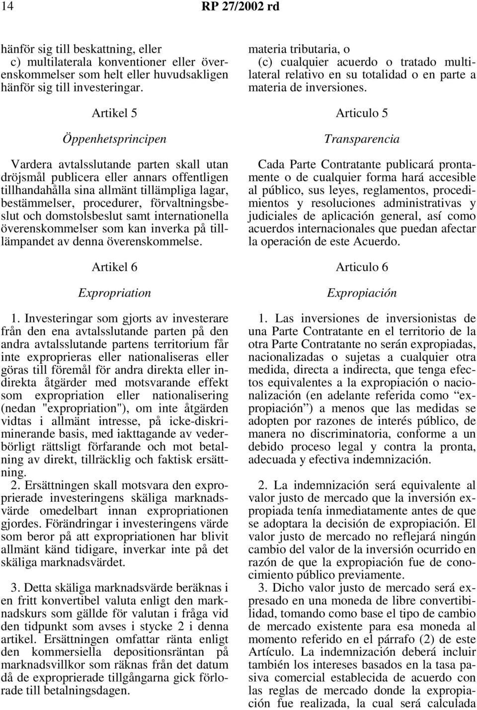 förvaltningsbeslut och domstolsbeslut samt internationella överenskommelser som kan inverka på tilllämpandet av denna överenskommelse. Artikel 6 Expropriation 1.