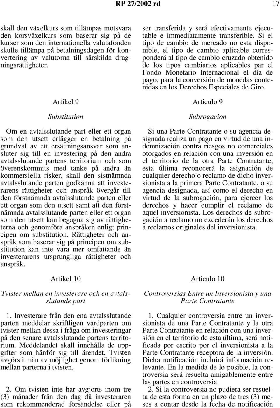 Artikel 9 Substitution Om en avtalsslutande part eller ett organ som den utsett erlägger en betalning på grundval av ett ersättningsansvar som ansluter sig till en investering på den andra
