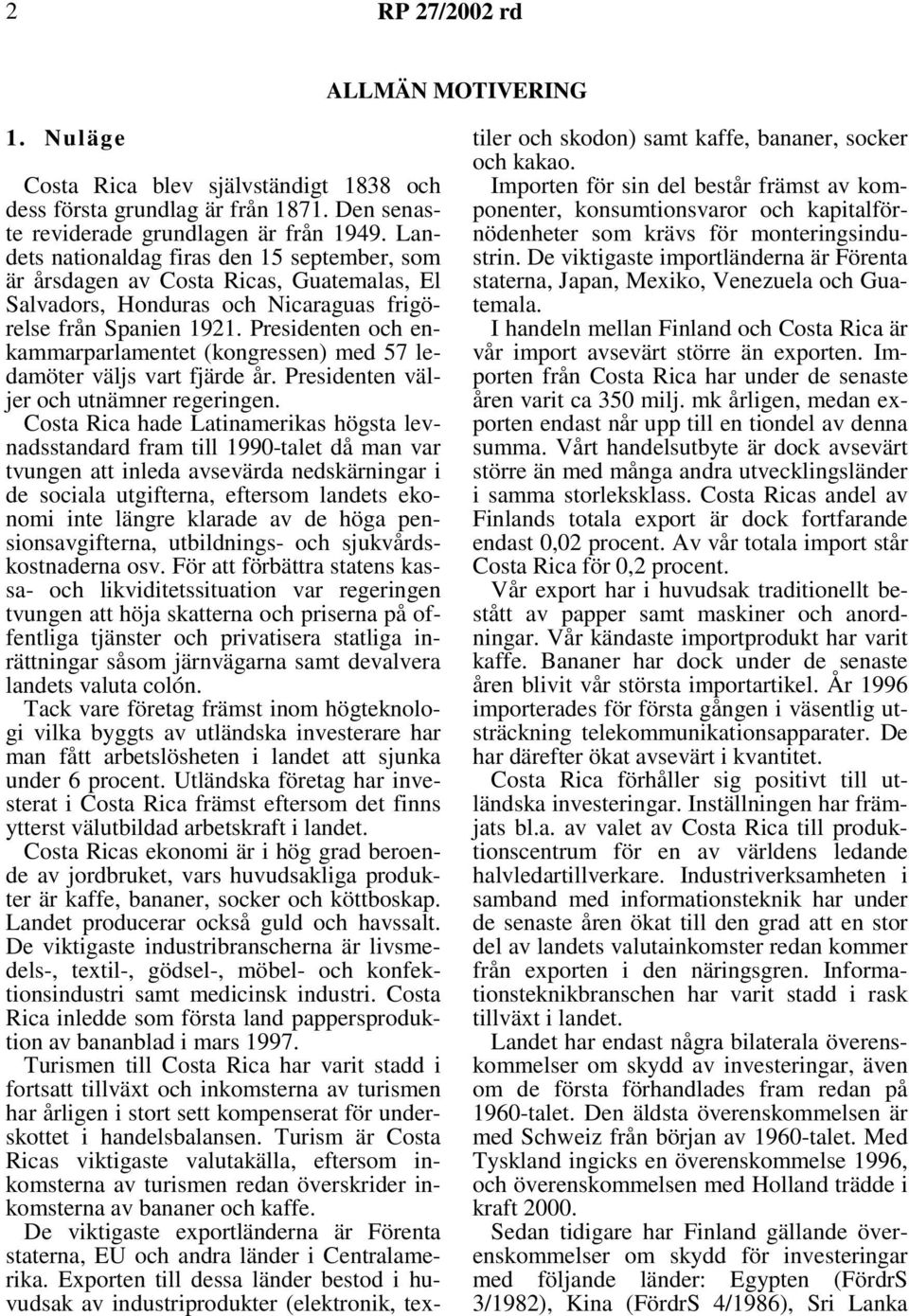 Presidenten och enkammarparlamentet (kongressen) med 57 ledamöter väljs vart fjärde år. Presidenten väljer och utnämner regeringen.