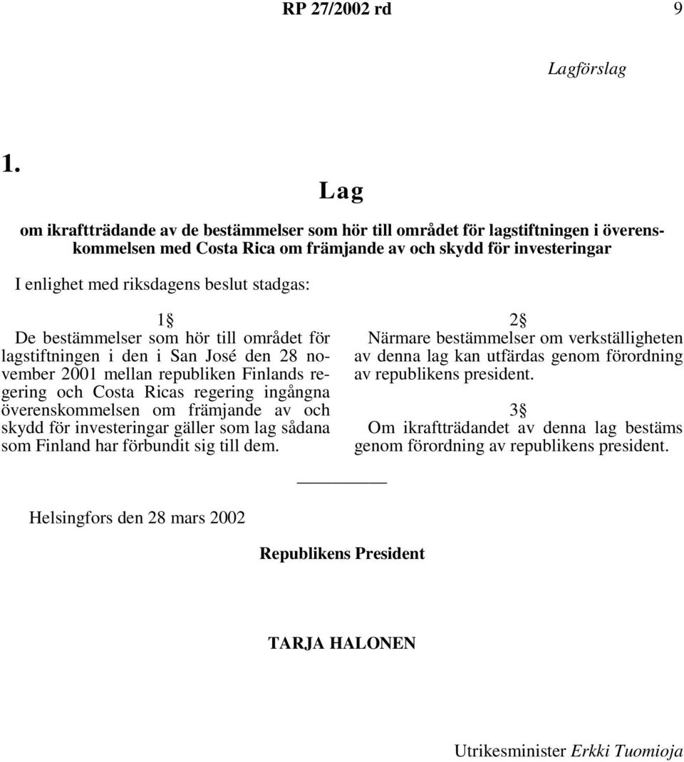 stadgas: 1 De bestämmelser som hör till området för lagstiftningen i den i San José den 28 november 2001 mellan republiken Finlands regering och Costa Ricas regering ingångna överenskommelsen om