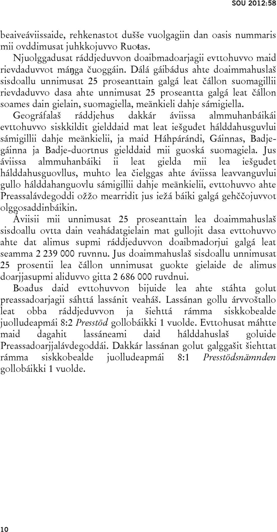 Dálá gáibádus ahte doaimmahuslaš sisdoallu unnimusat 25 proseanttain galgá leat čállon suomagillii rievdaduvvo dasa ahte unnimusat 25 proseantta galgá leat čállon soames dain gielain, suomagiella,