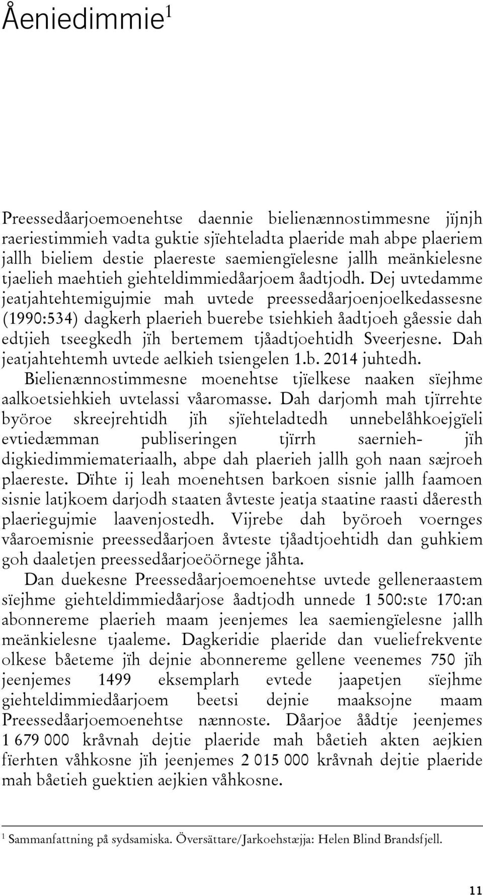 Dej uvtedamme jeatjahtehtemigujmie mah uvtede preessedåarjoenjoelkedassesne (1990:534) dagkerh plaerieh buerebe tsiehkieh åadtjoeh gåessie dah edtjieh tseegkedh jïh bertemem tjåadtjoehtidh Sveerjesne.