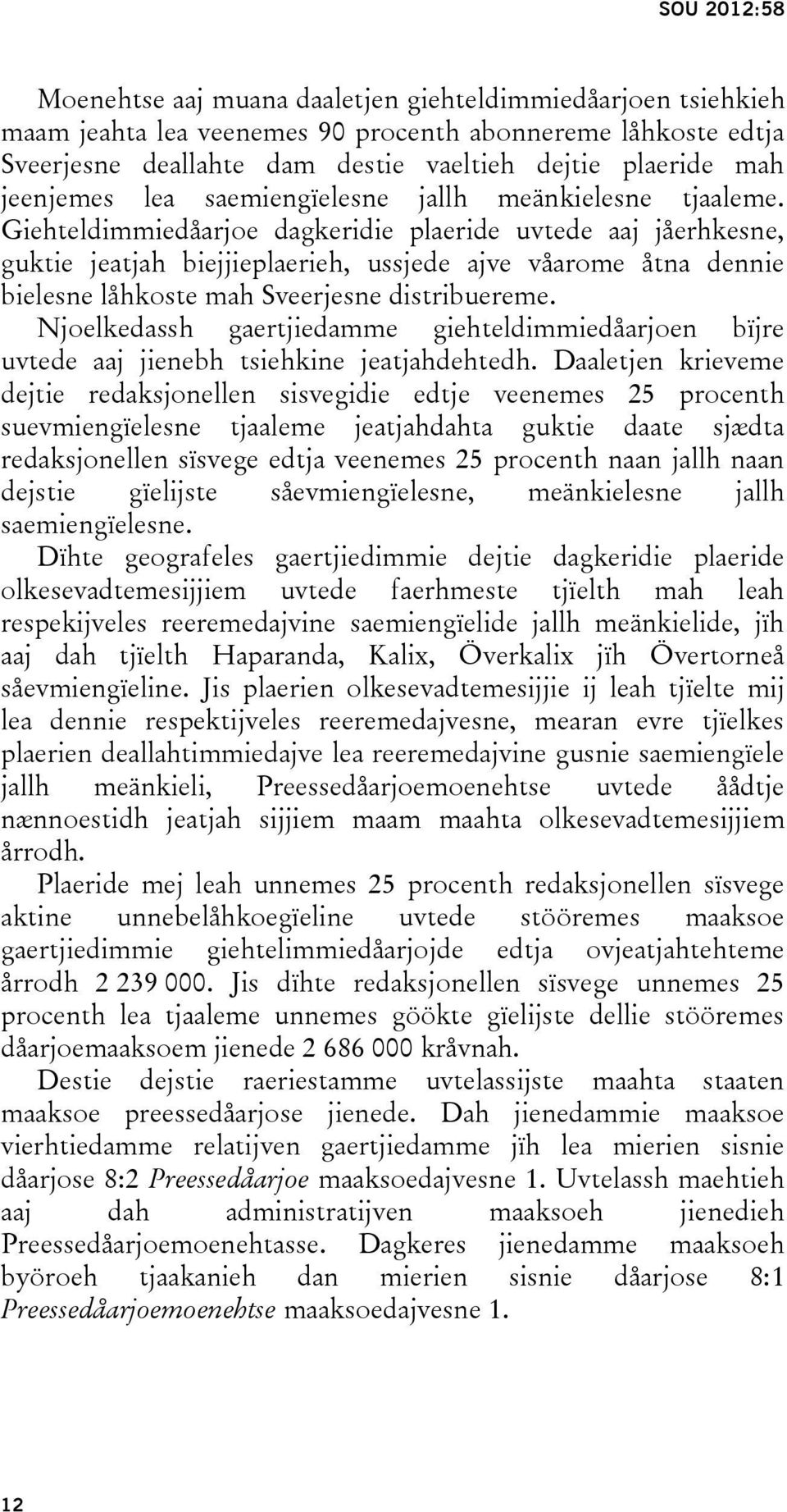 Giehteldimmiedåarjoe dagkeridie plaeride uvtede aaj jåerhkesne, guktie jeatjah biejjieplaerieh, ussjede ajve våarome åtna dennie bielesne låhkoste mah Sveerjesne distribuereme.