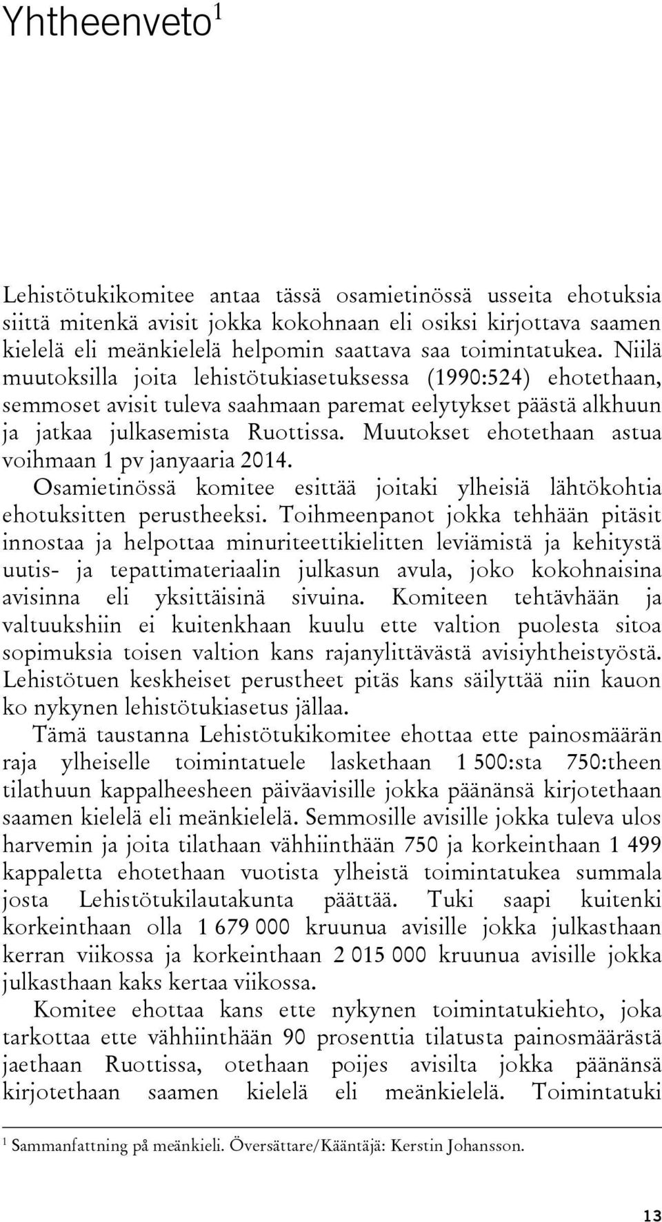 Muutokset ehotethaan astua voihmaan 1 pv janyaaria 2014. Osamietinössä komitee esittää joitaki ylheisiä lähtökohtia ehotuksitten perustheeksi.