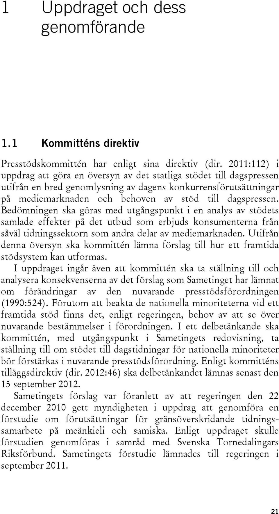 Bedömningen ska göras med utgångspunkt i en analys av stödets samlade effekter på det utbud som erbjuds konsumenterna från såväl tidningssektorn som andra delar av mediemarknaden.