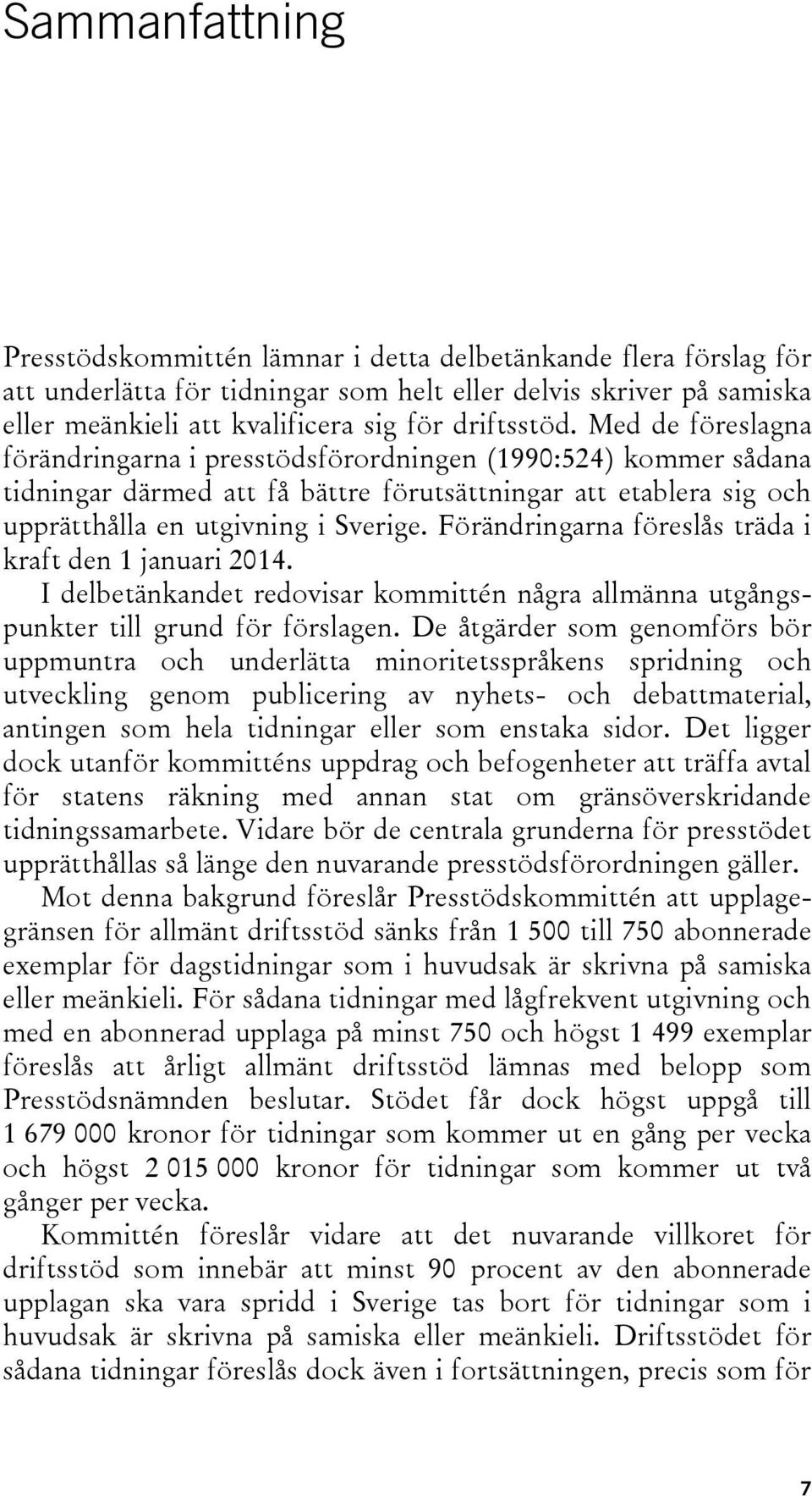 Förändringarna föreslås träda i kraft den 1 januari 2014. I delbetänkandet redovisar kommittén några allmänna utgångspunkter till grund för förslagen.