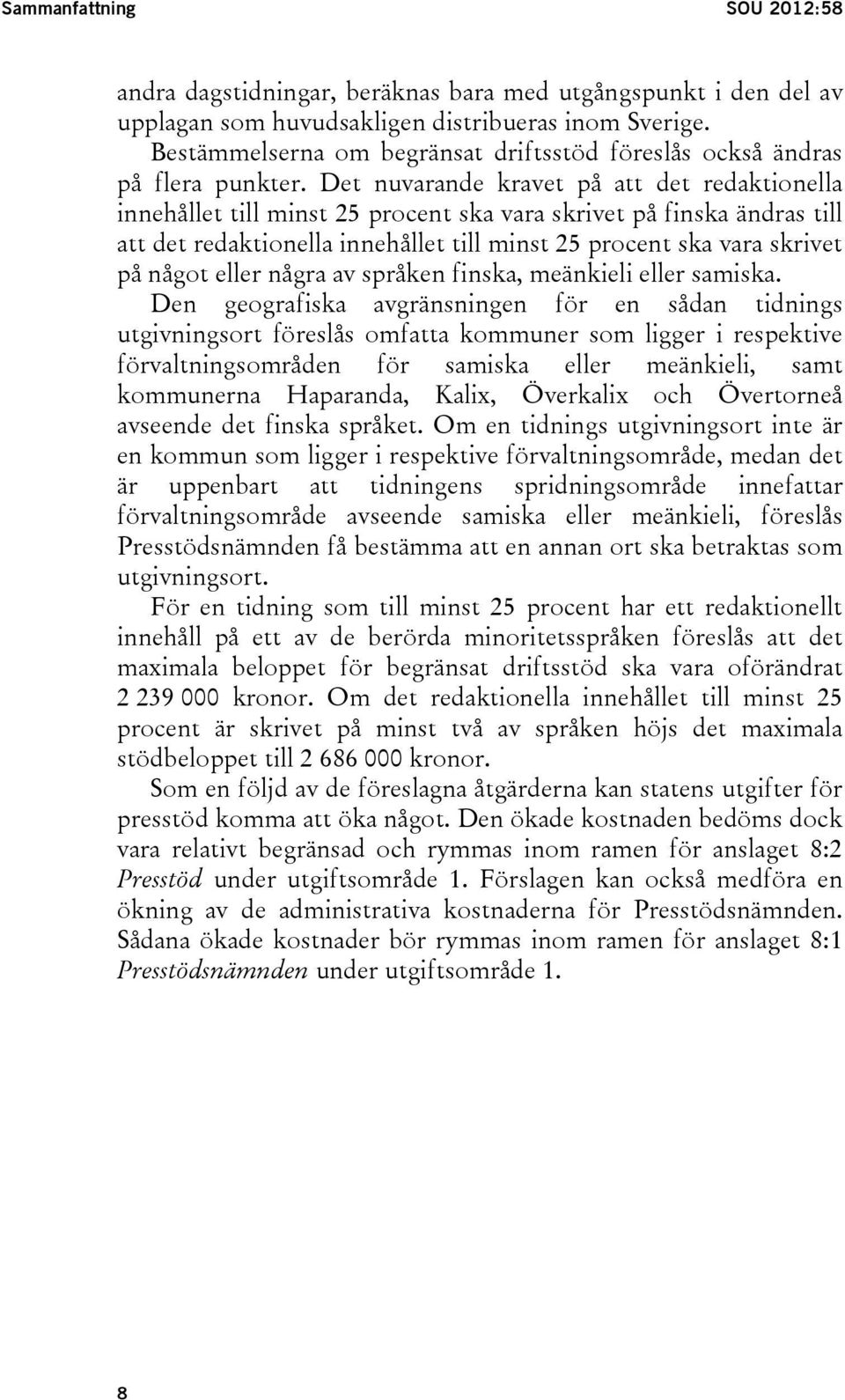 Det nuvarande kravet på att det redaktionella innehållet till minst 25 procent ska vara skrivet på finska ändras till att det redaktionella innehållet till minst 25 procent ska vara skrivet på något