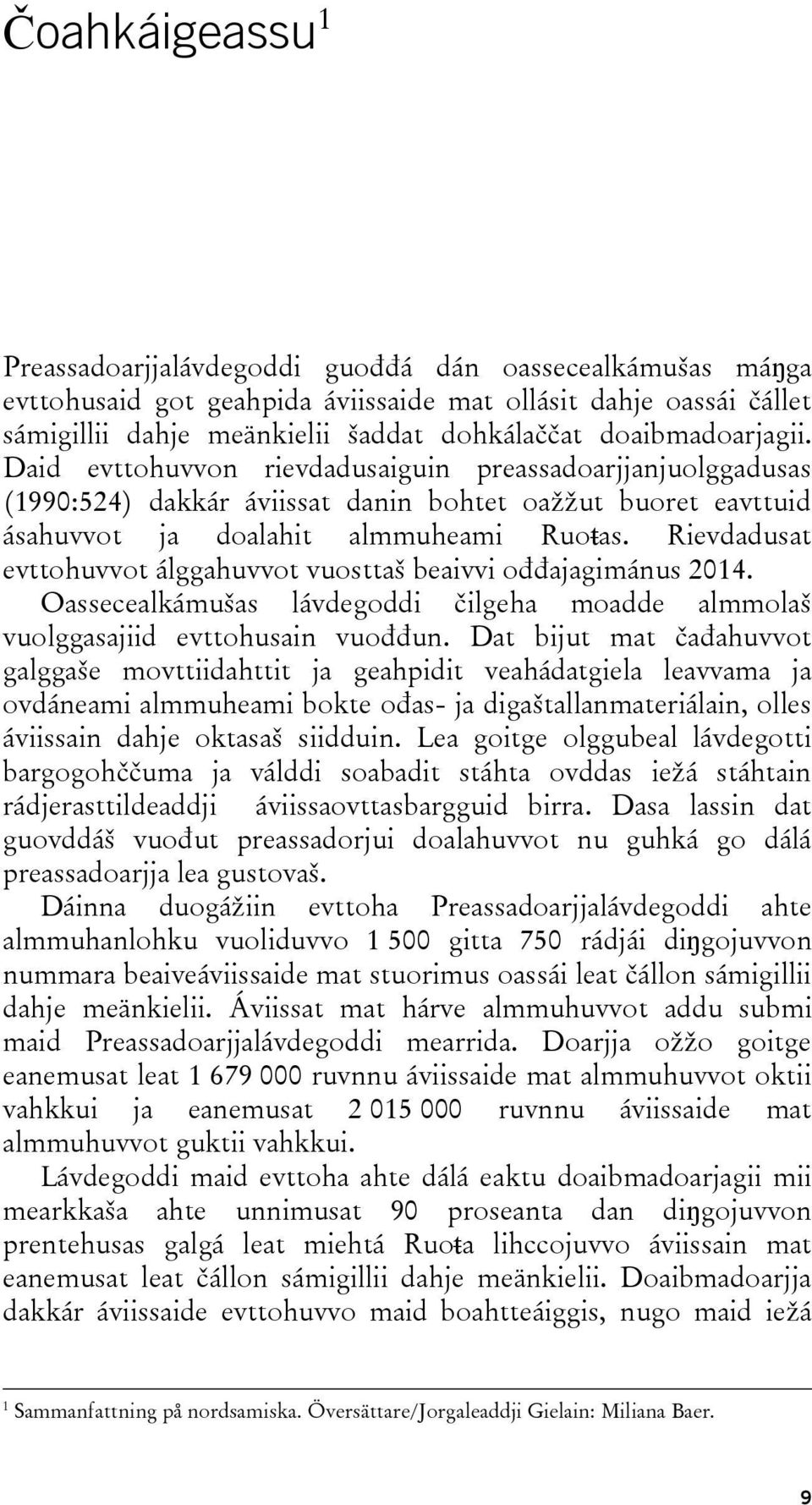 Rievdadusat evttohuvvot álggahuvvot vuosttaš beaivvi ođđajagimánus 2014. Oassecealkámušas lávdegoddi čilgeha moadde almmolaš vuolggasajiid evttohusain vuođđun.