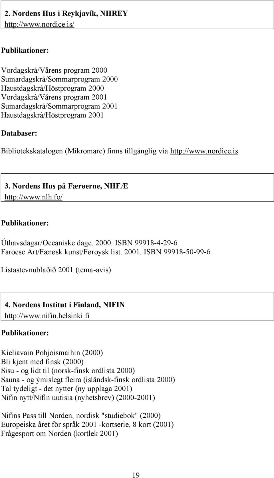 Databaser: Bibliotekskatalogen (Mikromarc) finns tillgänglig via http://www.nordice.is. 3. Nordens Hus på Færøerne, NHFÆ http://www.nlh.fo/ Úthavsdagar/Oceaniske dage. 2000.