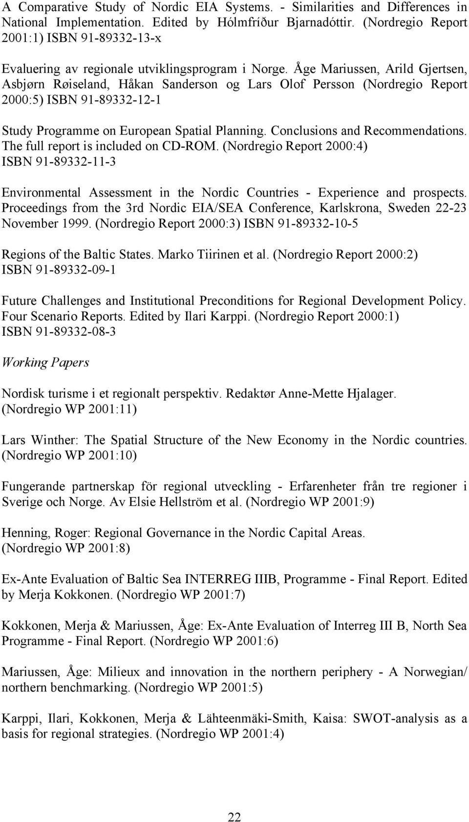 Åge Mariussen, Arild Gjertsen, Asbjørn Røiseland, Håkan Sanderson og Lars Olof Persson (Nordregio Report 2000:5) ISBN 91-89332-12-1 Study Programme on European Spatial Planning.