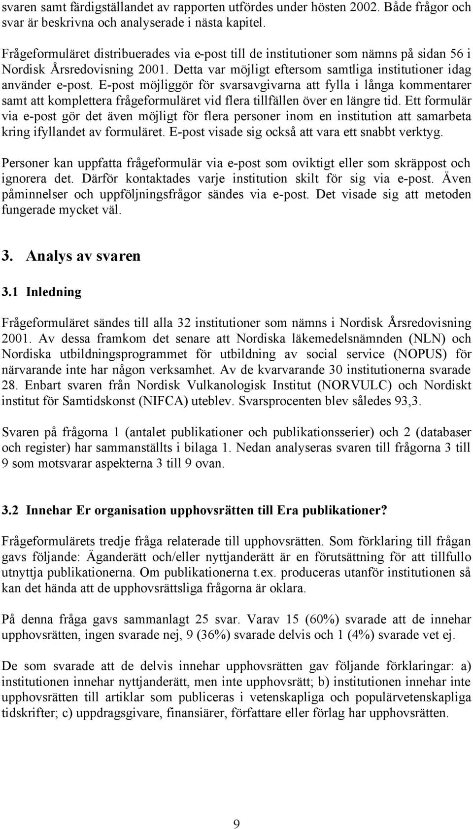 E-post möjliggör för svarsavgivarna att fylla i långa kommentarer samt att komplettera frågeformuläret vid flera tillfällen över en längre tid.