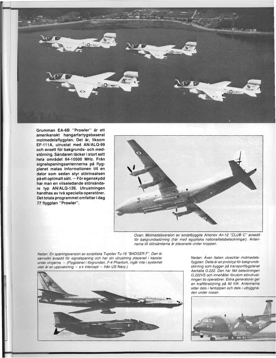 - För egenskydd har man en vilseledande störsändare typ AN/ALQ-126. Utrustningen handhas av två speciella operatörer. Det totala program met omfattar i dag 77 flygplan "Prowier".