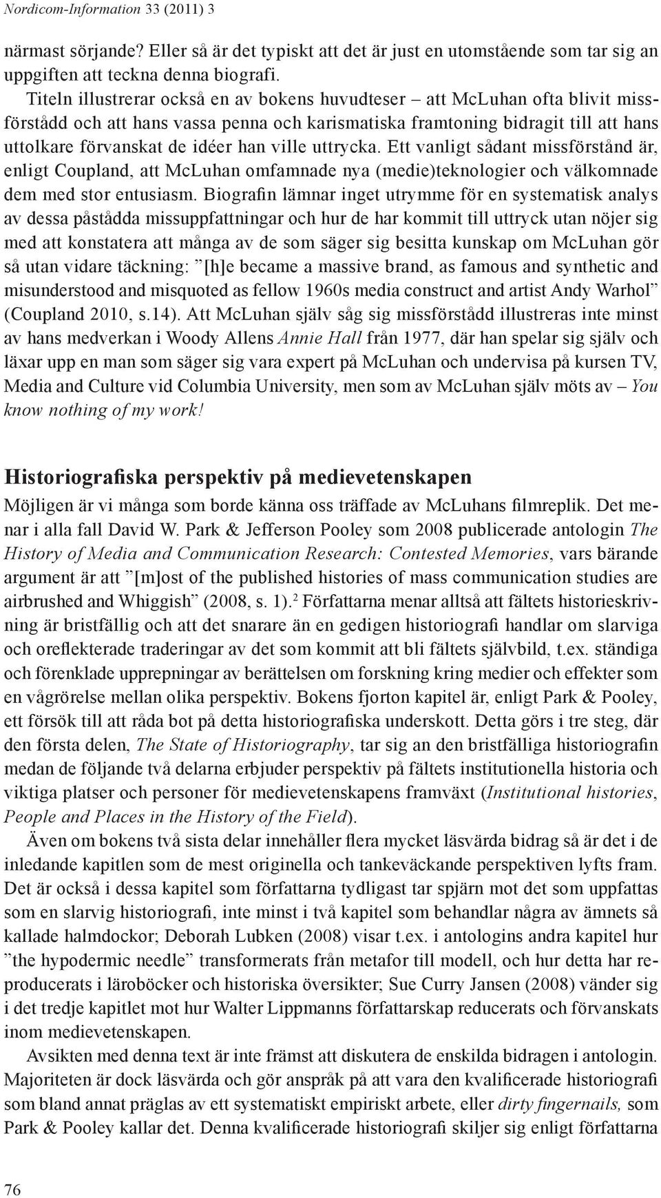 ville uttrycka. Ett vanligt sådant missförstånd är, enligt Coupland, att McLuhan omfamnade nya (medie)teknologier och välkomnade dem med stor entusiasm.