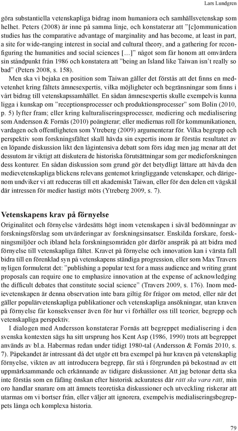 social and cultural theory, and a gathering for reconfiguring the humanities and social sciences [ ] något som får honom att omvärdera sin ståndpunkt från 1986 och konstatera att being an Island like