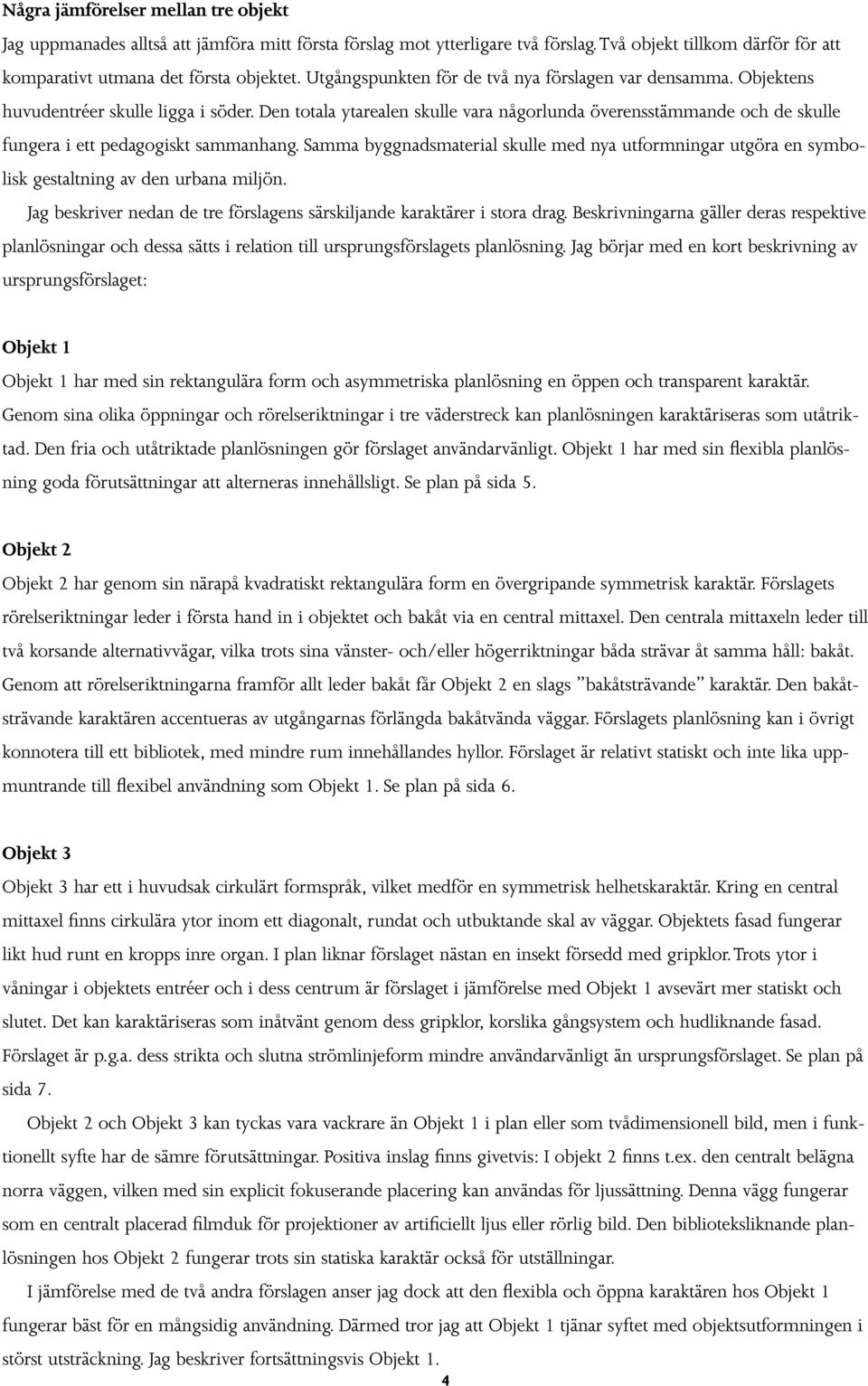 Den totala ytarealen skulle vara någorlunda överensstämmande och de skulle fungera i ett pedagogiskt sammanhang.