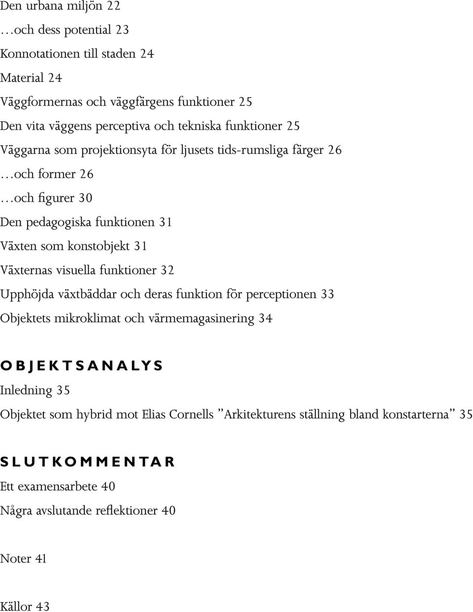 konstobjekt 31 Växternas visuella funktioner 32 Upphöjda växtbäddar och deras funktion för perceptionen 33 Objektets mikroklimat och värmemagasinering 34 OBJEKTSANALYS