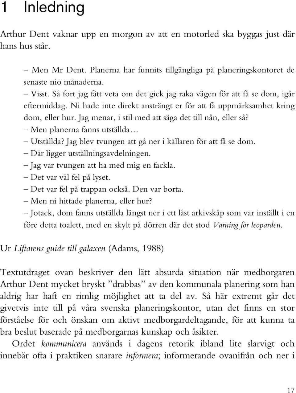 Jag menar, i stil med att säga det till nån, eller så? Men planerna fanns utställda Utställda? Jag blev tvungen att gå ner i källaren för att få se dom. Där ligger utställningsavdelningen.