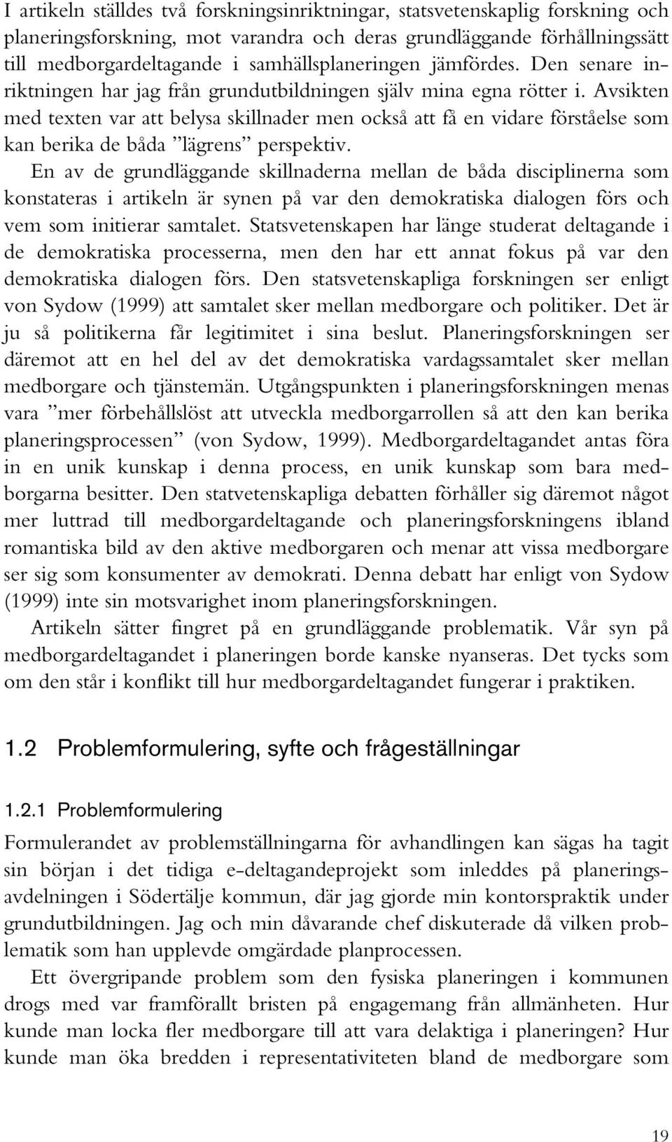 Avsikten med texten var att belysa skillnader men också att få en vidare förståelse som kan berika de båda lägrens perspektiv.