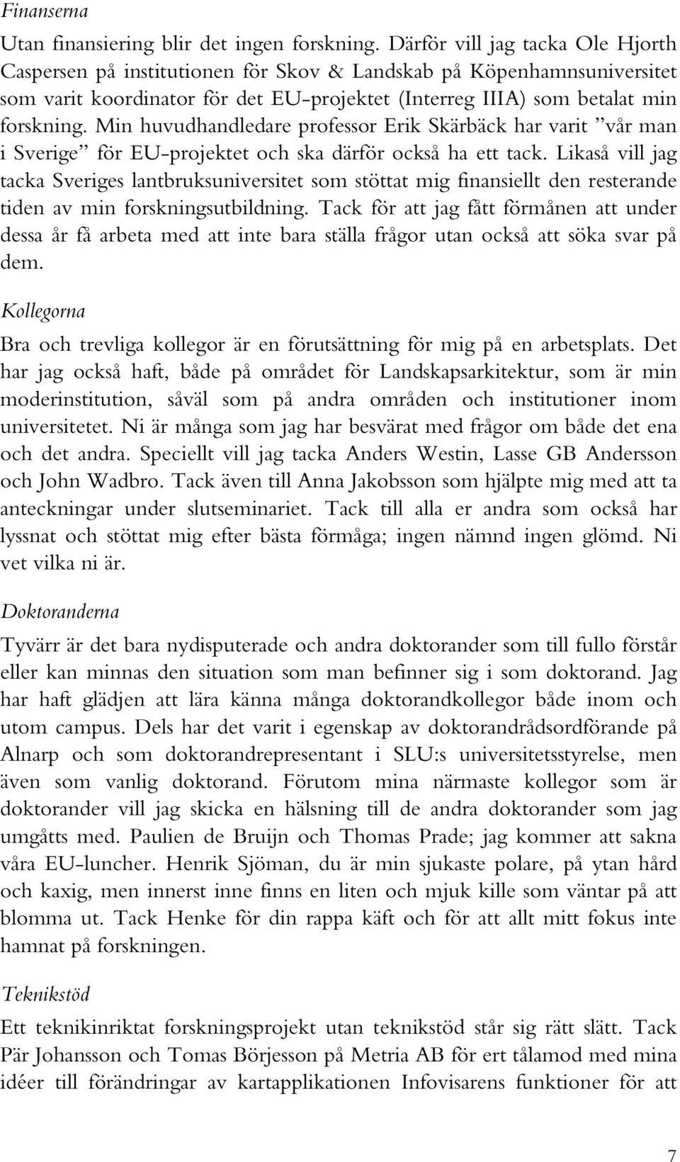 Min huvudhandledare professor Erik Skärbäck har varit vår man i Sverige för EU-projektet och ska därför också ha ett tack.