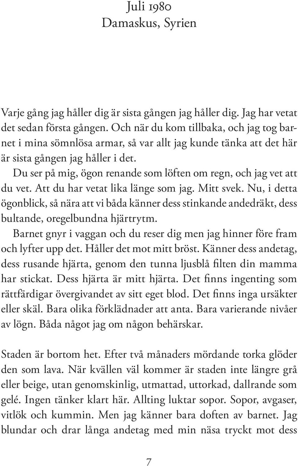 Du ser på mig, ögon renande som löften om regn, och jag vet att du vet. Att du har vetat lika länge som jag. Mitt svek.