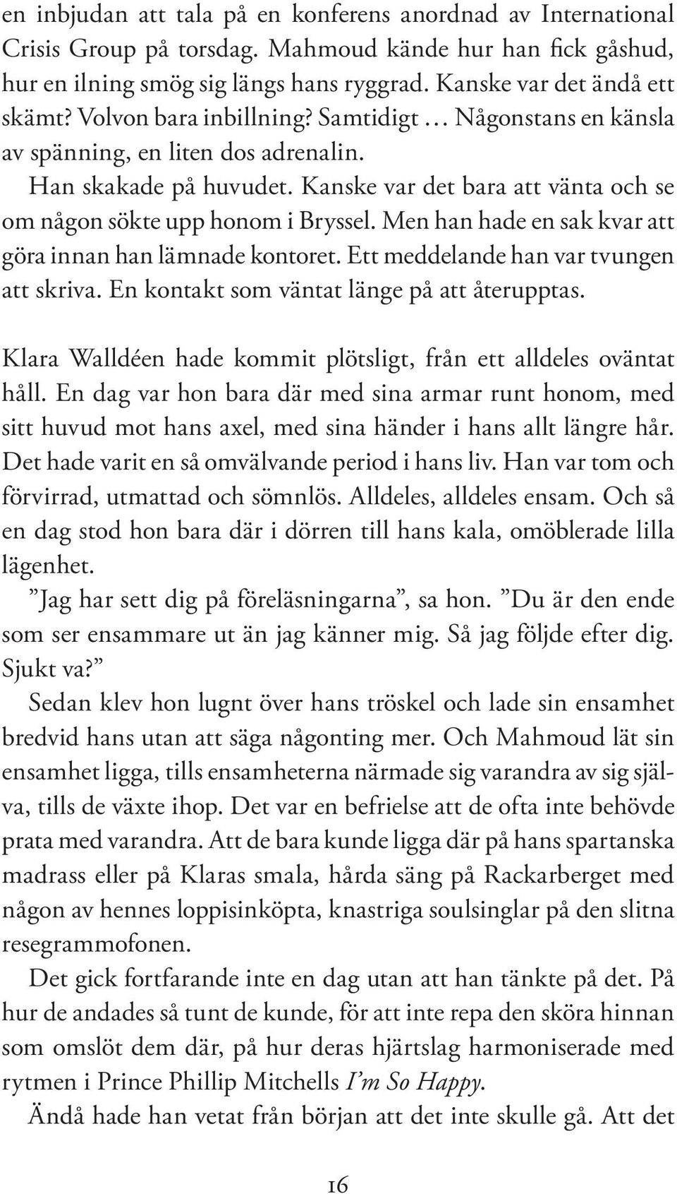 Men han hade en sak kvar att göra innan han lämnade kontoret. Ett meddelande han var tvungen att skriva. En kontakt som väntat länge på att återupptas.