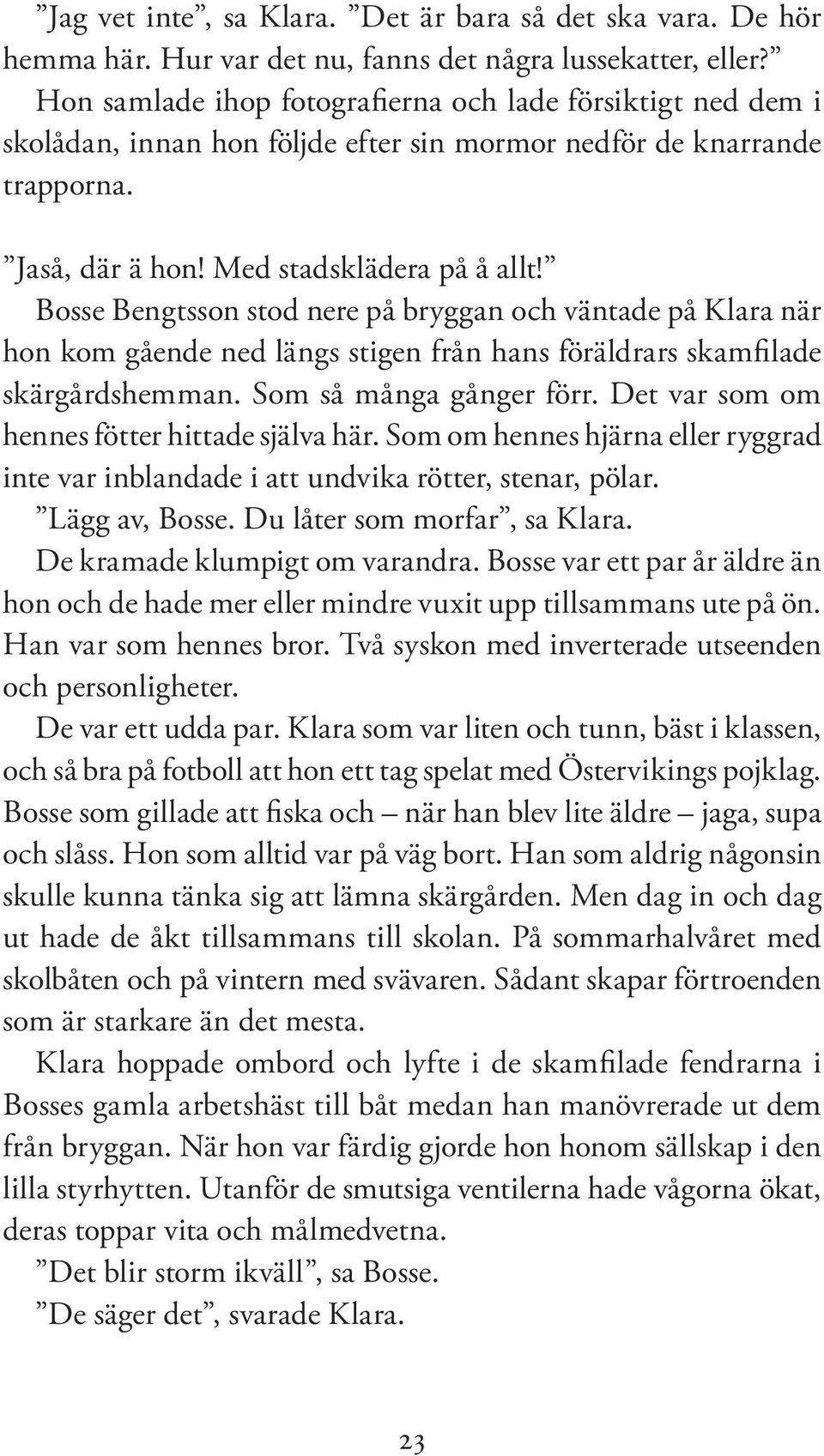 Bosse Bengtsson stod nere på bryggan och väntade på Klara när hon kom gående ned längs stigen från hans föräldrars skamfilade skärgårdshemman. Som så många gånger förr.