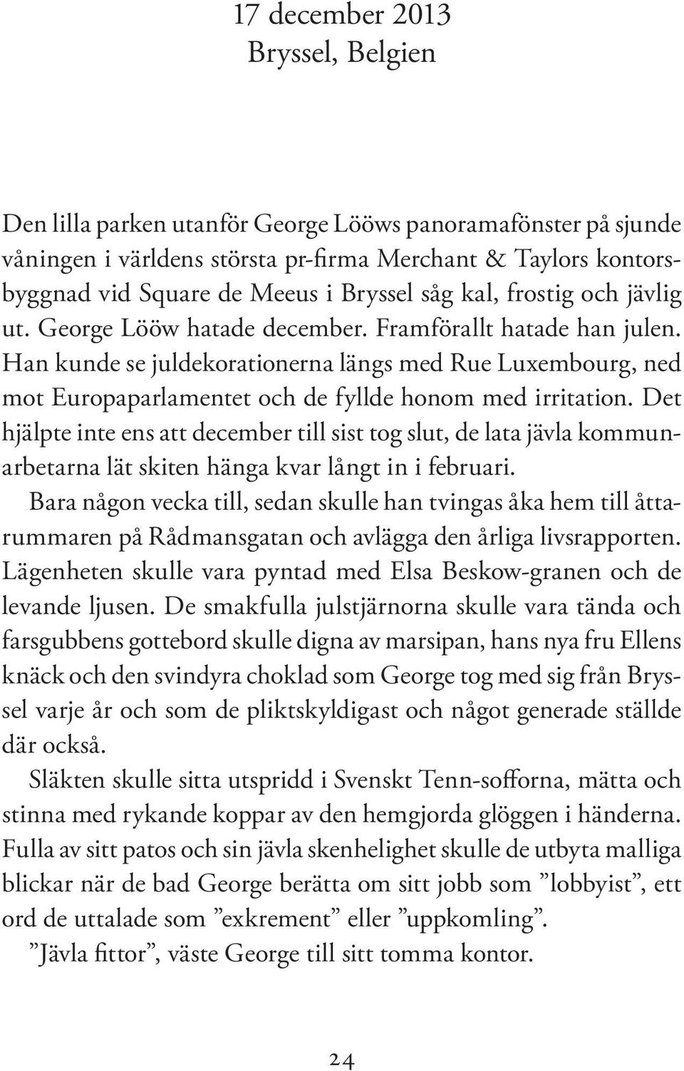 Han kunde se juldekorationerna längs med Rue Luxembourg, ned mot Europaparlamentet och de fyllde honom med irritation.