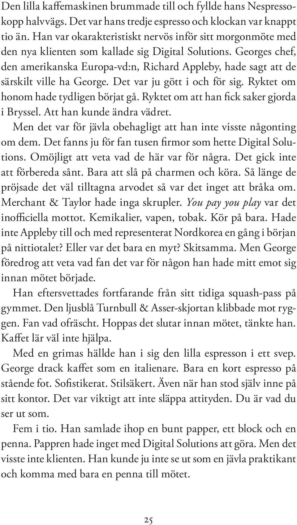 Georges chef, den amerikanska Europa-vd:n, Richard Appleby, hade sagt att de särskilt ville ha George. Det var ju gött i och för sig. Ryktet om honom hade tydligen börjat gå.