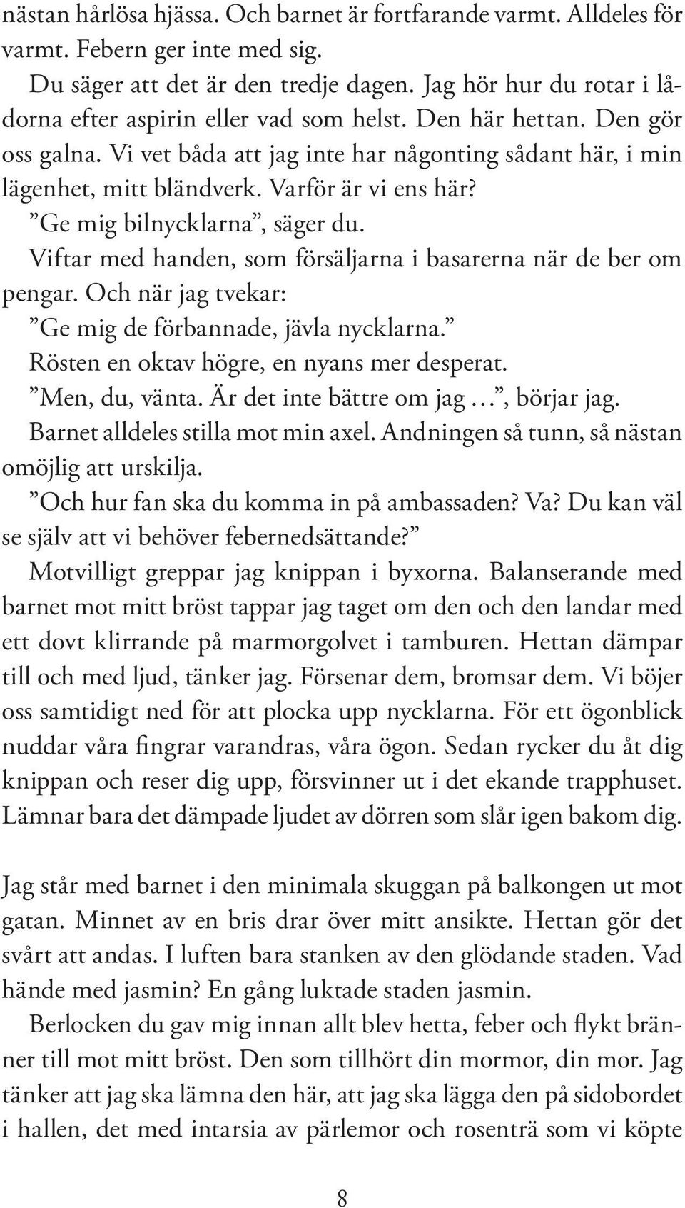 Varför är vi ens här? Ge mig bilnycklarna, säger du. Viftar med handen, som försäljarna i basarerna när de ber om pengar. Och när jag tvekar: Ge mig de förbannade, jävla nycklarna.