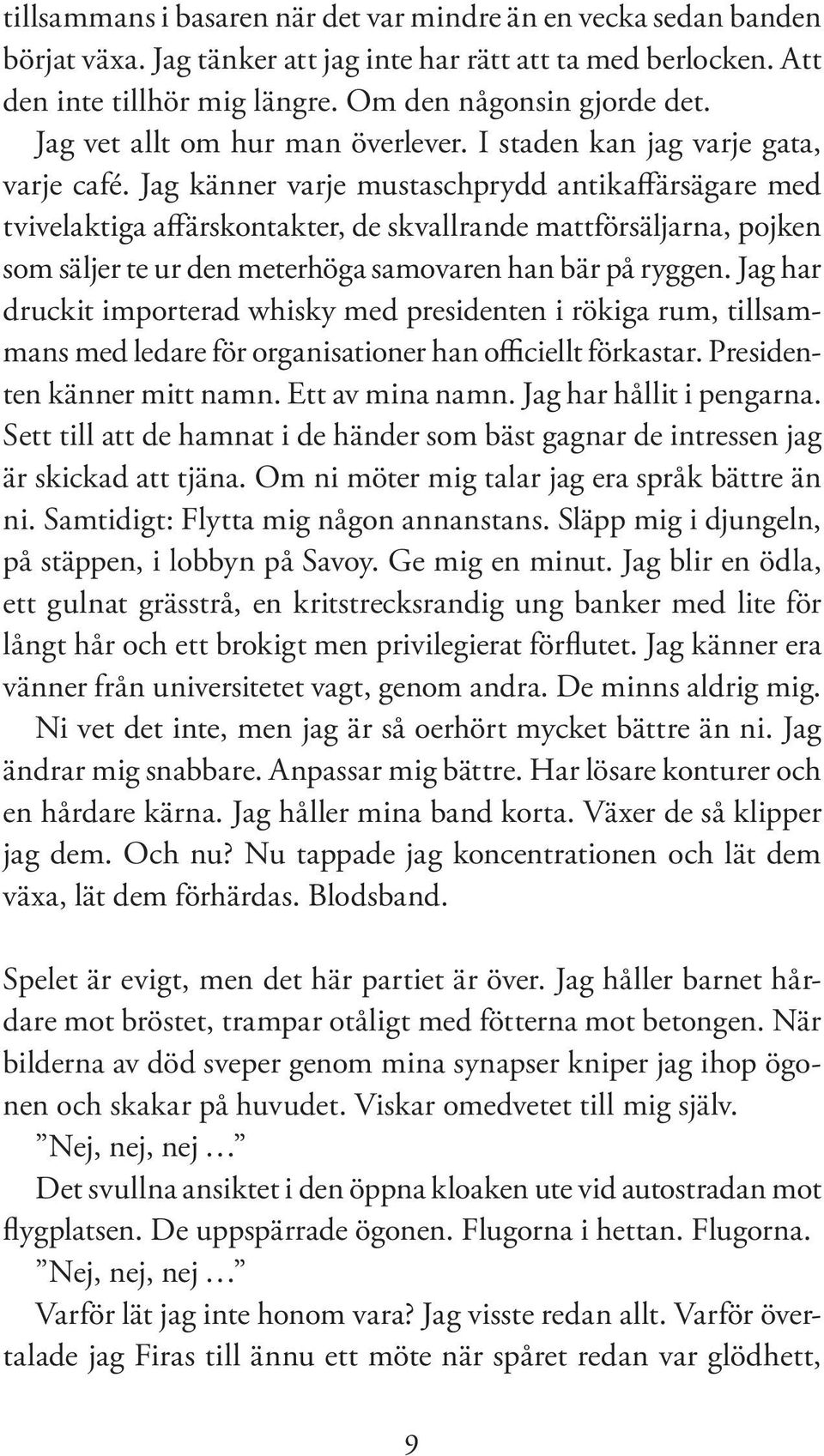 Jag känner varje mustaschprydd antikaffärsägare med tvivelaktiga affärskontakter, de skvallrande mattförsäljarna, pojken som säljer te ur den meterhöga samovaren han bär på ryggen.