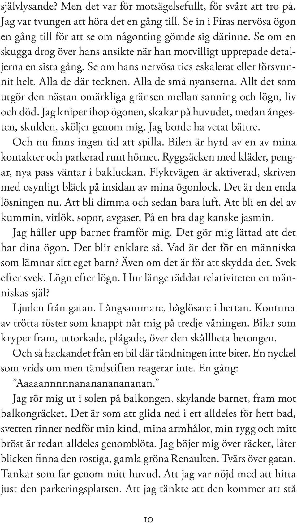 Allt det som utgör den nästan omärkliga gränsen mellan sanning och lögn, liv och död. Jag kniper ihop ögonen, skakar på huvudet, medan ångesten, skulden, sköljer genom mig. Jag borde ha vetat bättre.