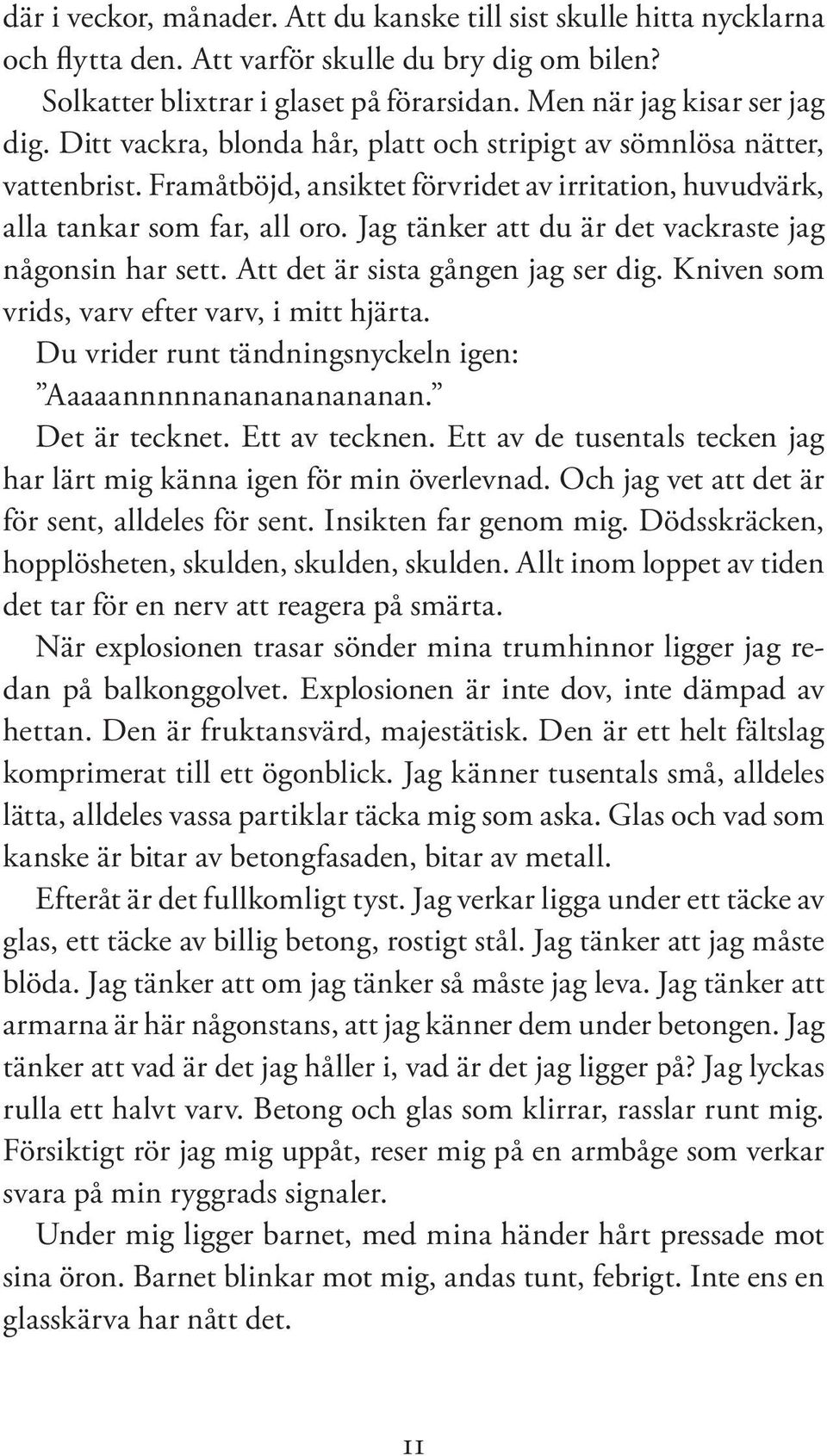 Jag tänker att du är det vackraste jag någonsin har sett. Att det är sista gången jag ser dig. Kniven som vrids, varv efter varv, i mitt hjärta.