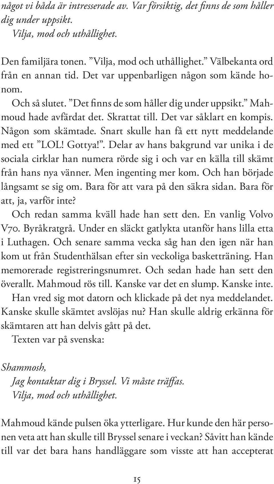 Snart skulle han få ett nytt meddelande med ett LOL! Gottya!. Delar av hans bakgrund var unika i de sociala cirklar han numera rörde sig i och var en källa till skämt från hans nya vänner.