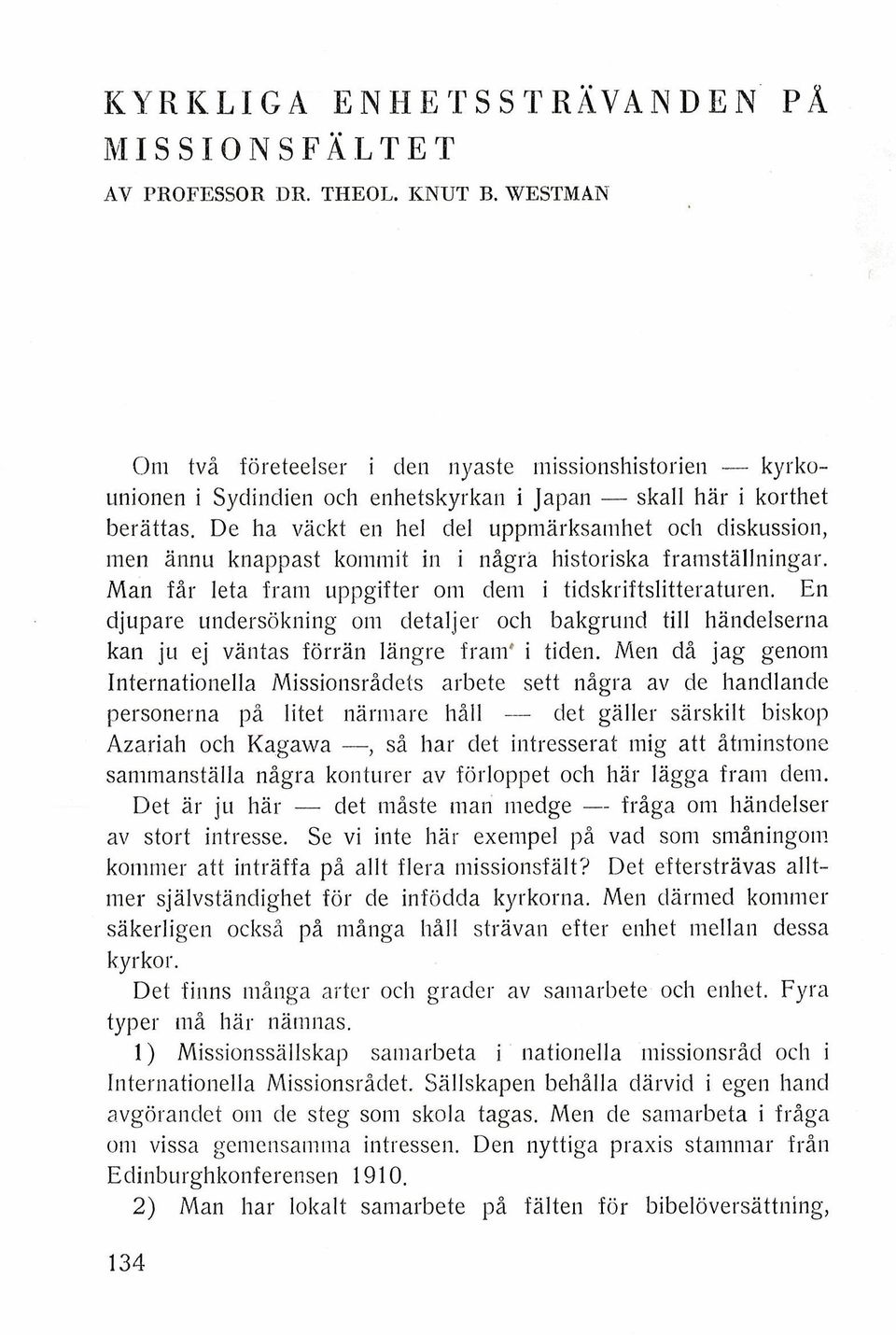 De ha vackt en he1 del uppmarksamhet och diskussion, men annu knappast kommit in i nigra historiska framstallningar. Man fir leta iram uppgifter om dem i tidskriftslitteraturen.