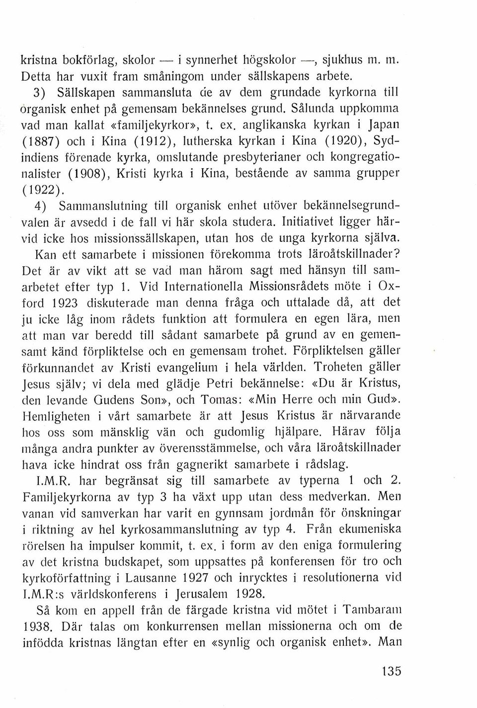 anglikanska kyrkan i Japan (1887) och i Kina (1912), lutherska kyrkan i Kina (1920), Sydindiens forenade kyrka, omslutande presbyterianer och kongregationalister (1908), Kristi kyrka i Kina,