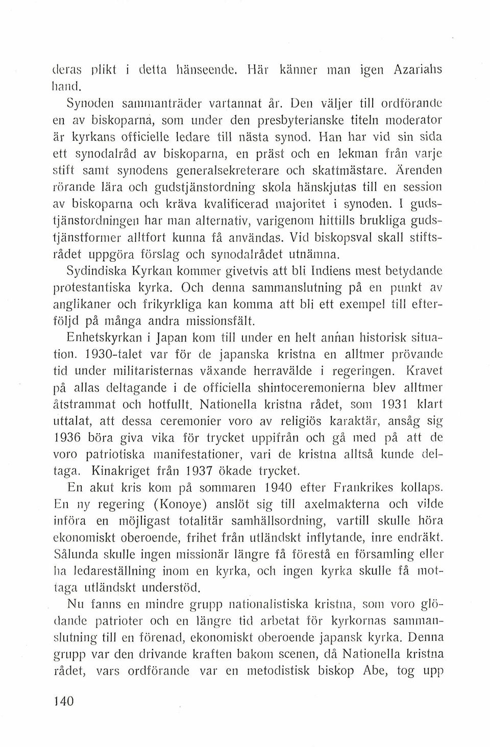 Han has vid sin sida ett synodalrid av biskoparna, en prast och en lekman frin varje stift sanit synodens generalsekreterare och skattrnastare.