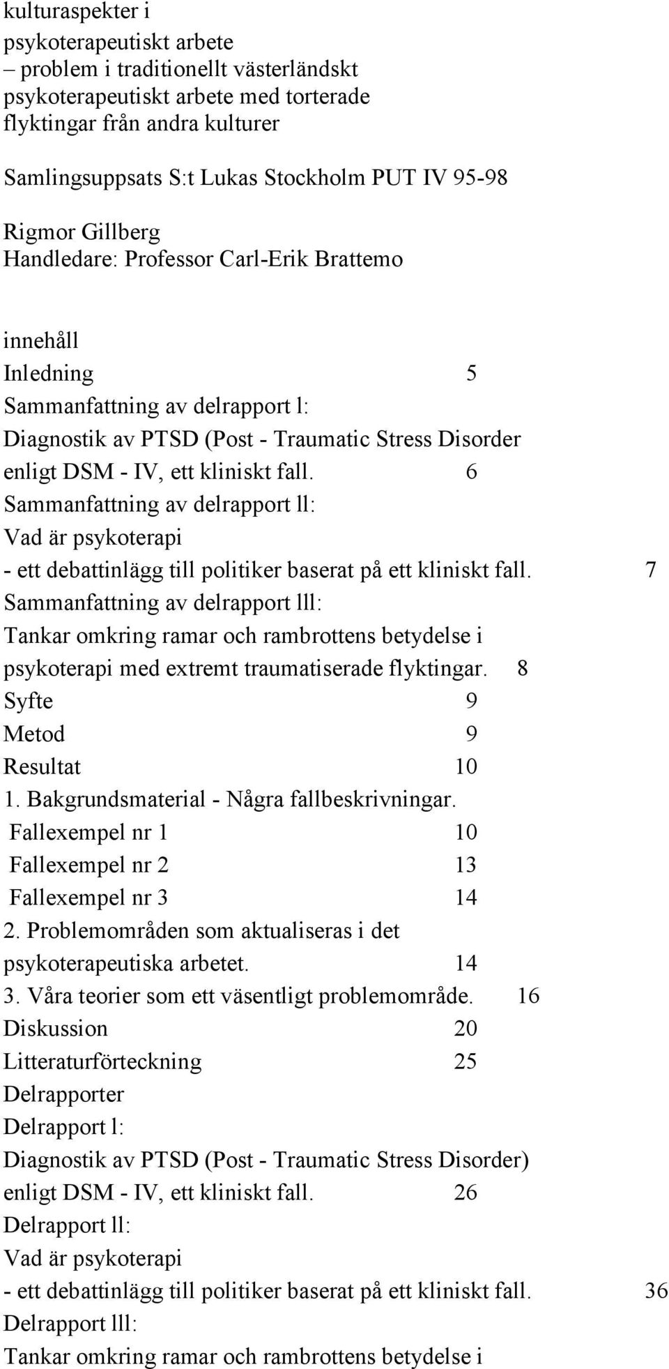 6 Sammanfattning av delrapport ll: Vad är psykoterapi - ett debattinlägg till politiker baserat på ett kliniskt fall.