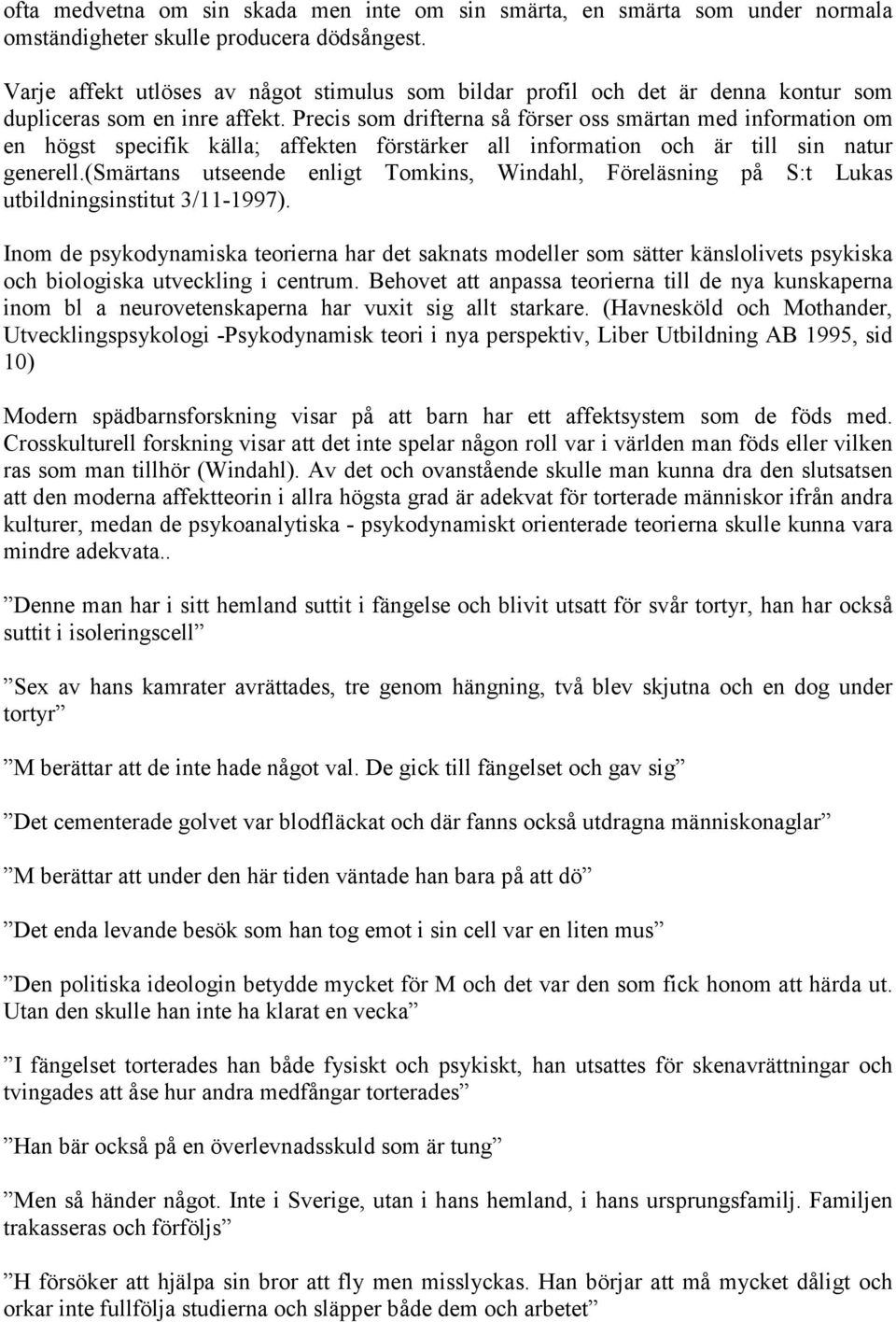 Precis som drifterna så förser oss smärtan med information om en högst specifik källa; affekten förstärker all information och är till sin natur generell.