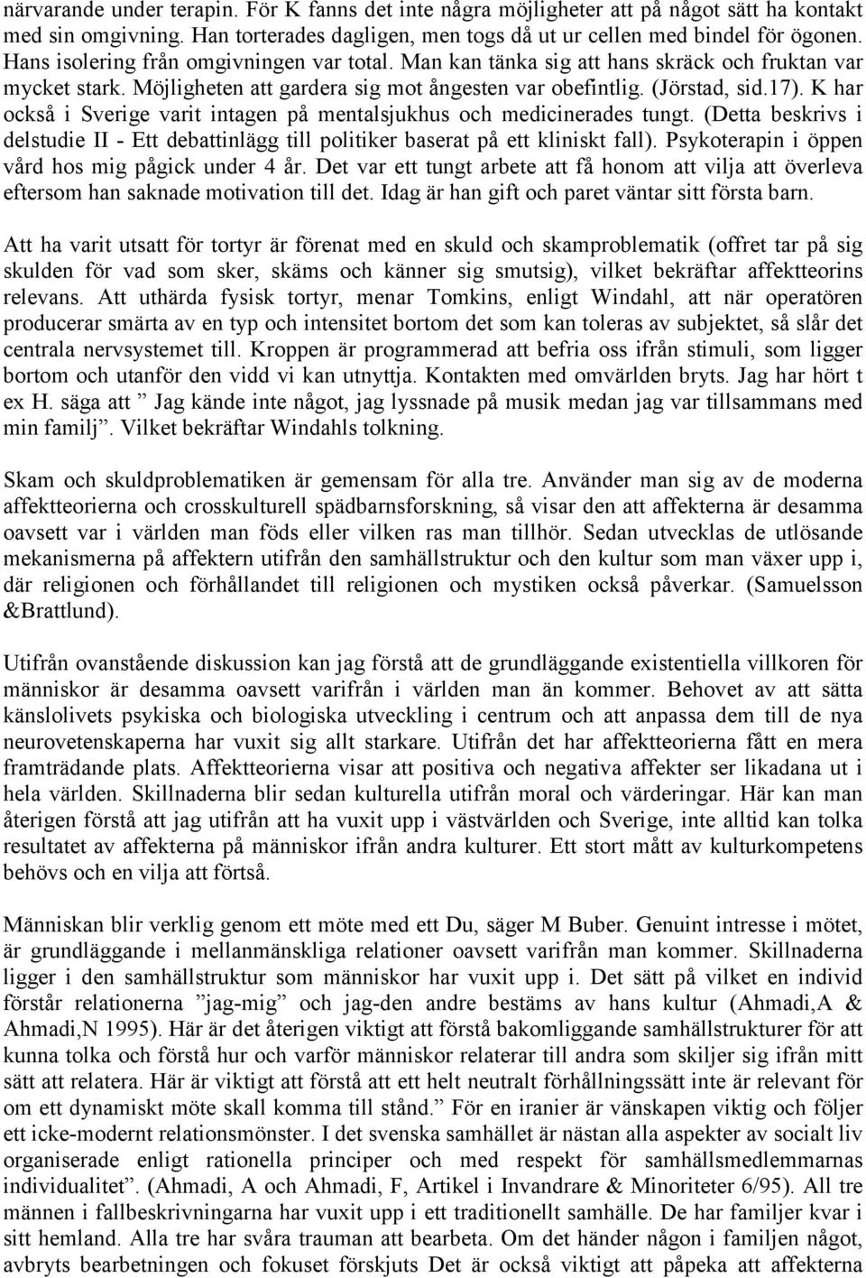 K har också i Sverige varit intagen på mentalsjukhus och medicinerades tungt. (Detta beskrivs i delstudie II - Ett debattinlägg till politiker baserat på ett kliniskt fall).